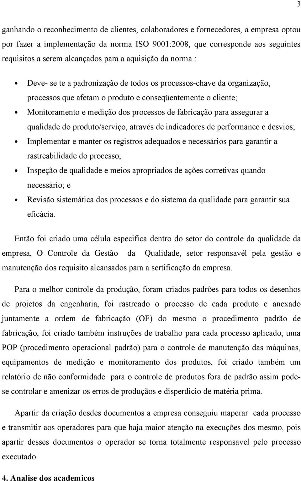 de fabricação para assegurar a qualidade do produto/serviço, através de indicadores de performance e desvios; Implementar e manter os registros adequados e necessários para garantir a rastreabilidade