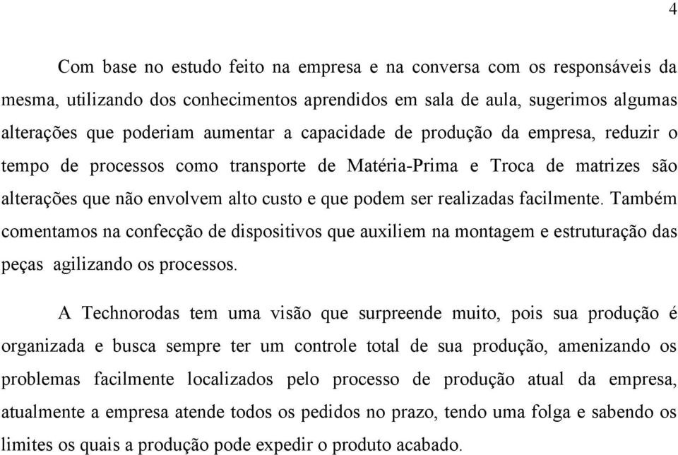 Também comentamos na confecção de dispositivos que auxiliem na montagem e estruturação das peças agilizando os processos.