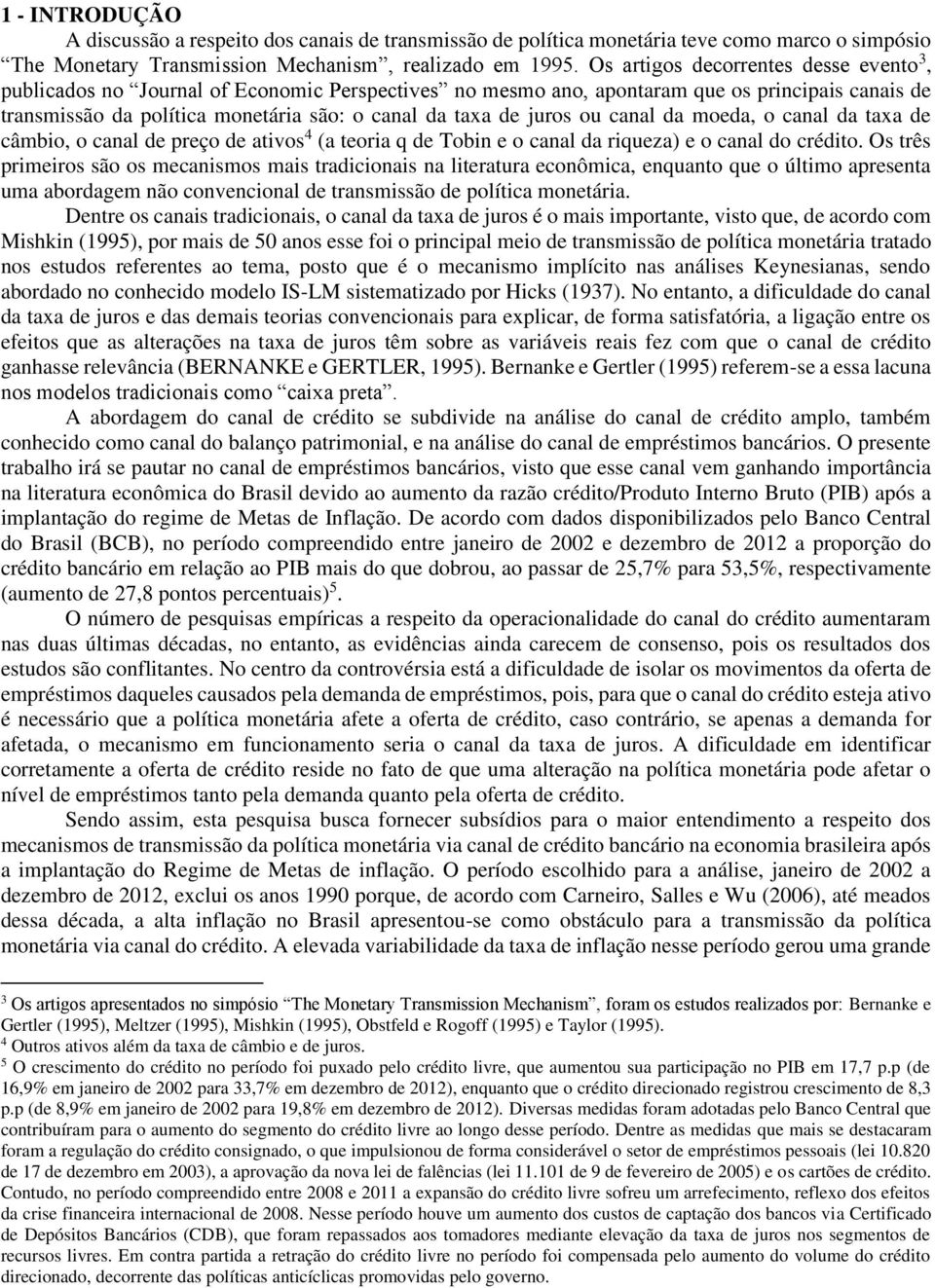 canal da moeda, o canal da axa de câmbio, o canal de preço de aivos 4 (a eoria q de Tobin e o canal da riqueza) e o canal do crédio.