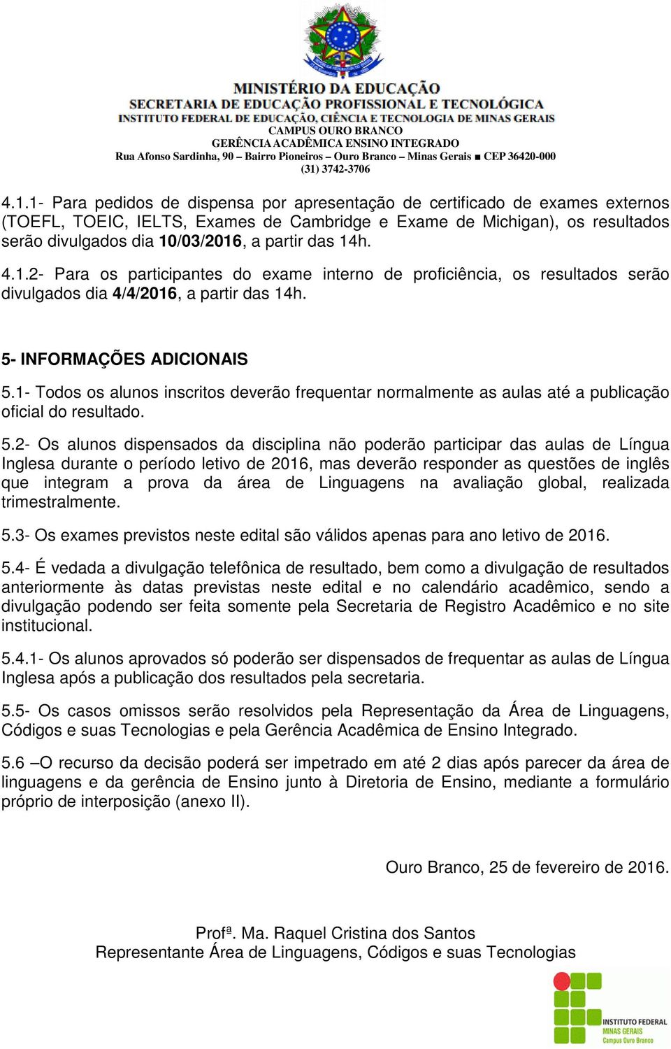 1- Todos os alunos inscritos deverão frequentar normalmente as aulas até a publicação oficial do resultado. 5.