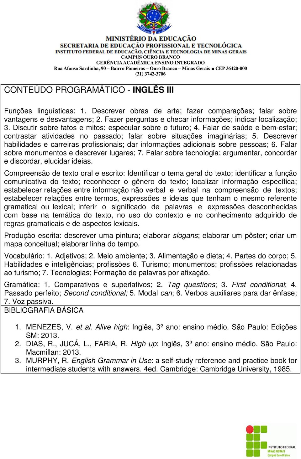 Falar de saúde e bem-estar; contrastar atividades no passado; falar sobre situações imaginárias; 5. Descrever habilidades e carreiras profissionais; dar informações adicionais sobre pessoas; 6.