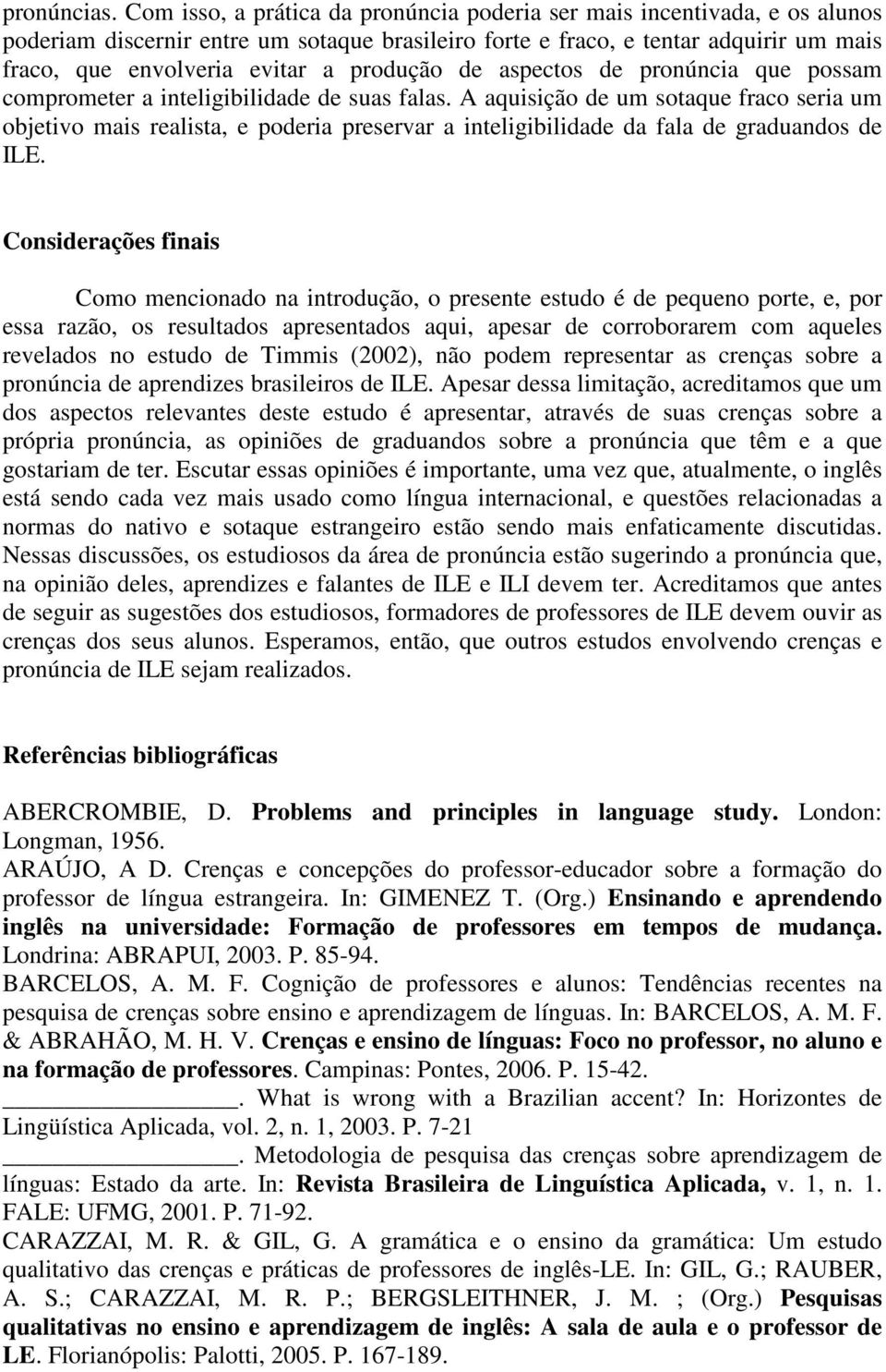 produção de aspectos de pronúncia que possam comprometer a inteligibilidade de suas falas.