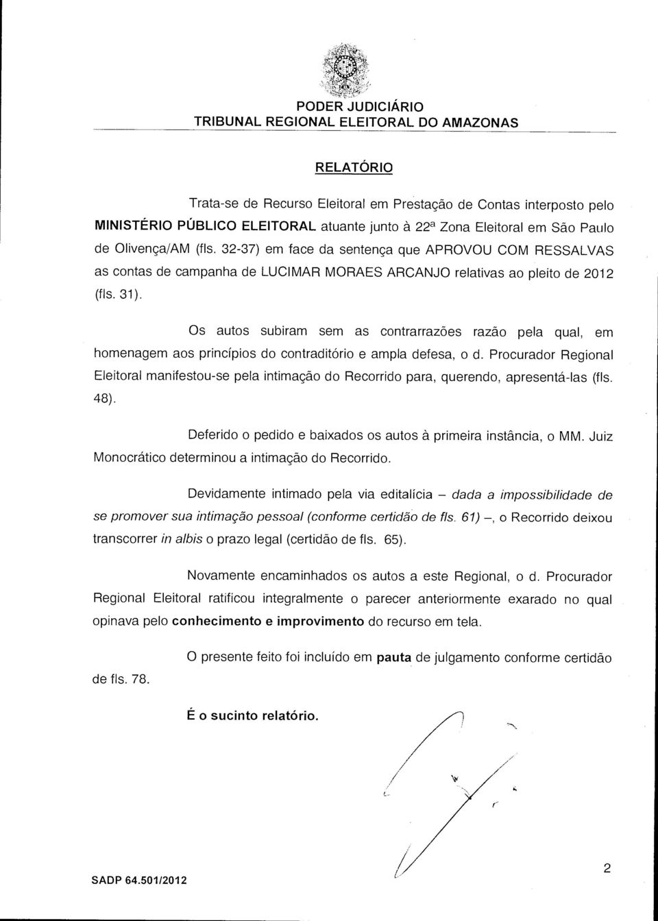 Os autos subiram sem as contrarrazões razão pela qual, em homenagem aos princípios do contraditório e ampla defesa, o d.