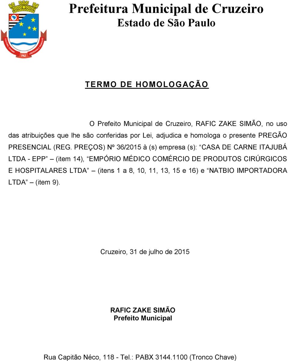 PREÇOS) Nº 36/2015 à (s) empresa (s): CASA DE CARNE ITAJUBÁ LTDA - EPP (item 14), EMPÓRIO MÉDICO COMÉRCIO DE PRODUTOS CIRÚRGICOS E HOSPITALARES