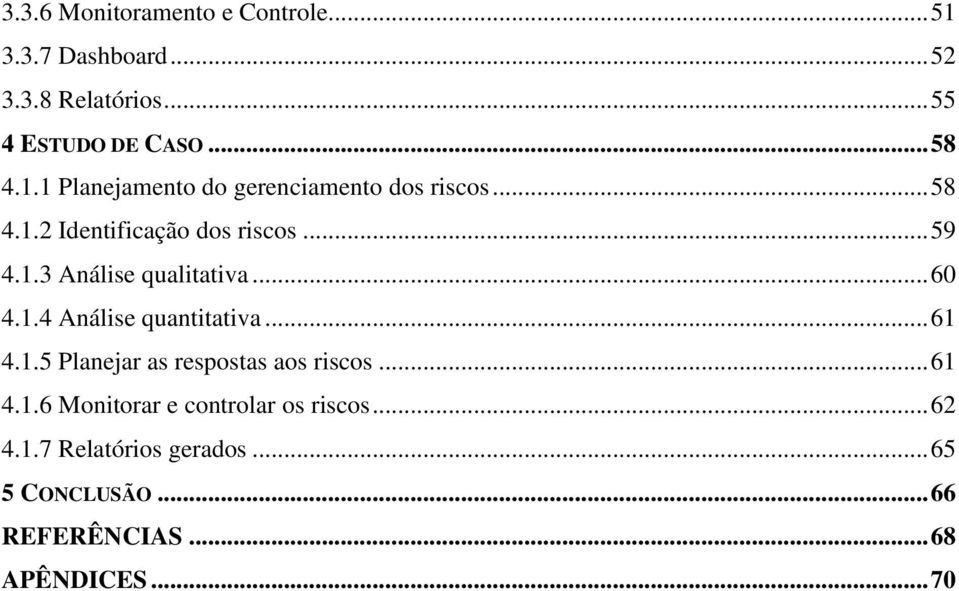 .. 60 4.1.4 Análise quantitativa... 61 4.1.5 Planejar as respostas aos riscos... 61 4.1.6 Monitorar e controlar os riscos.