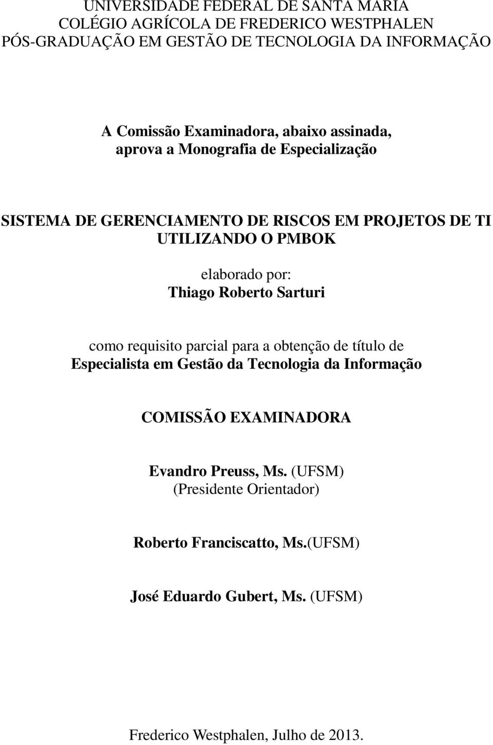 elaborado por: Thiago Roberto Sarturi como requisito parcial para a obtenção de título de Especialista em Gestão da Tecnologia da Informação