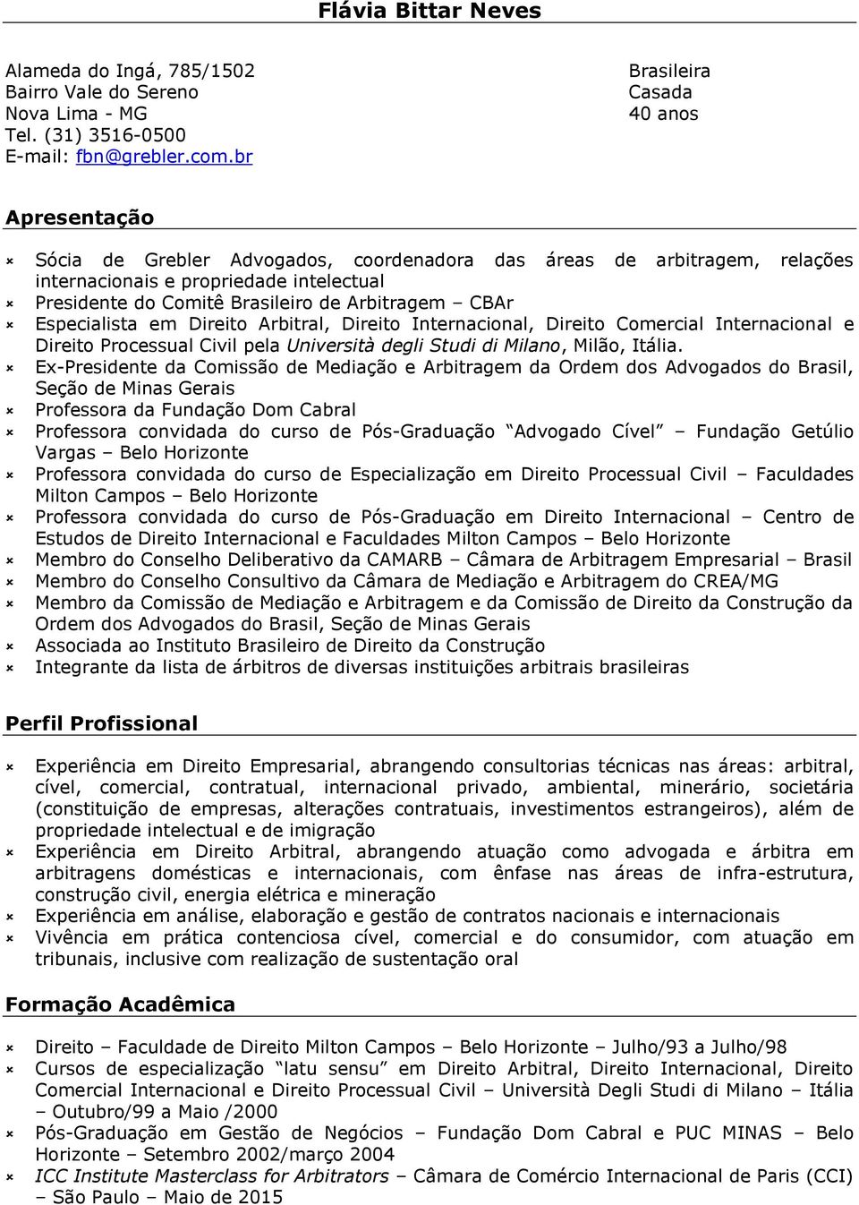 Arbitragem CBAr Especialista em Direito Arbitral, Direito Internacional, Direito Comercial Internacional e Direito Processual Civil pela Università degli Studi di Milano, Milão, Itália.