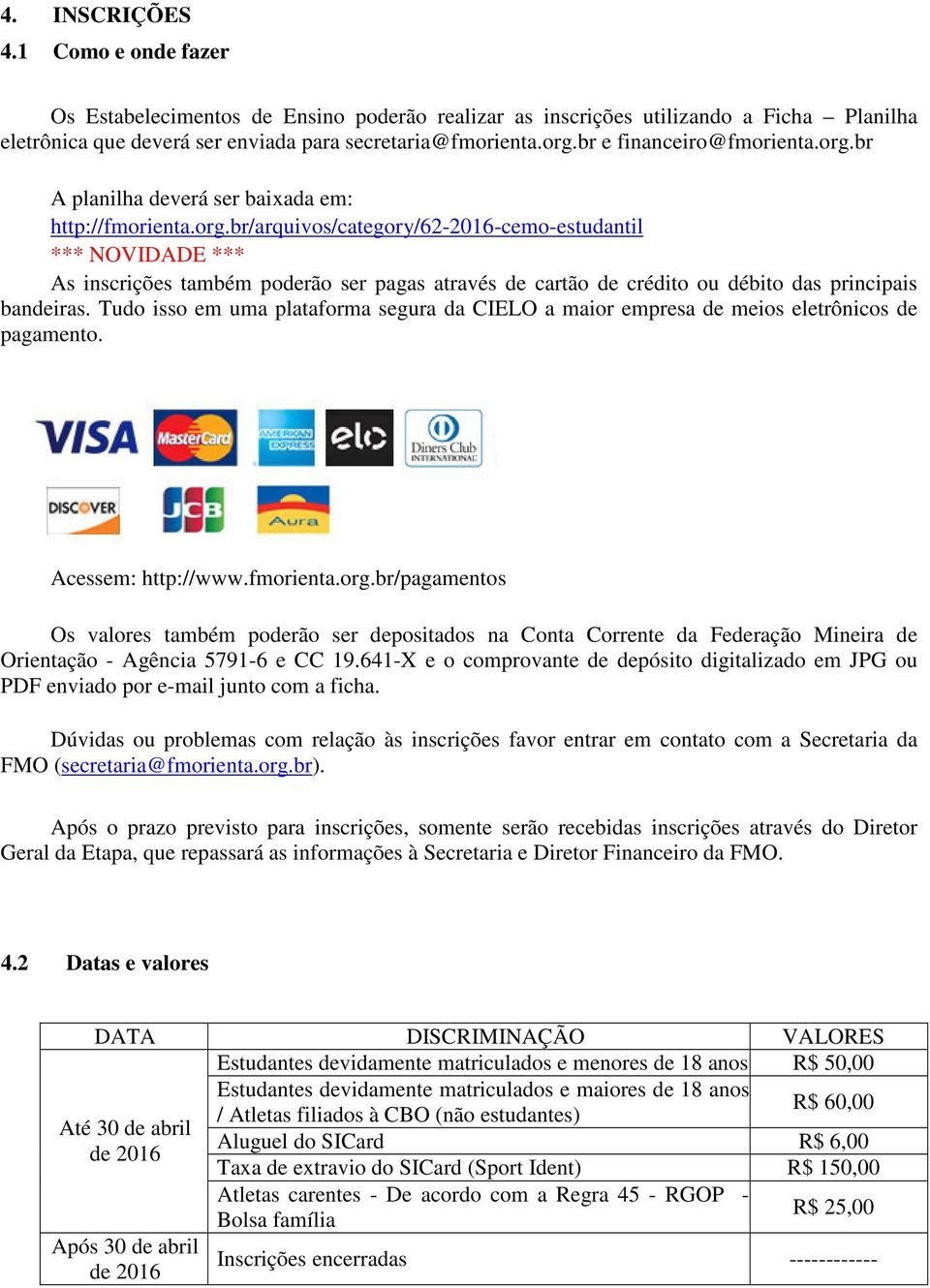Tudo isso em uma plataforma segura da CIELO a maior empresa de meios eletrônicos de pagamento. Acessem: http://www.fmorienta.org.