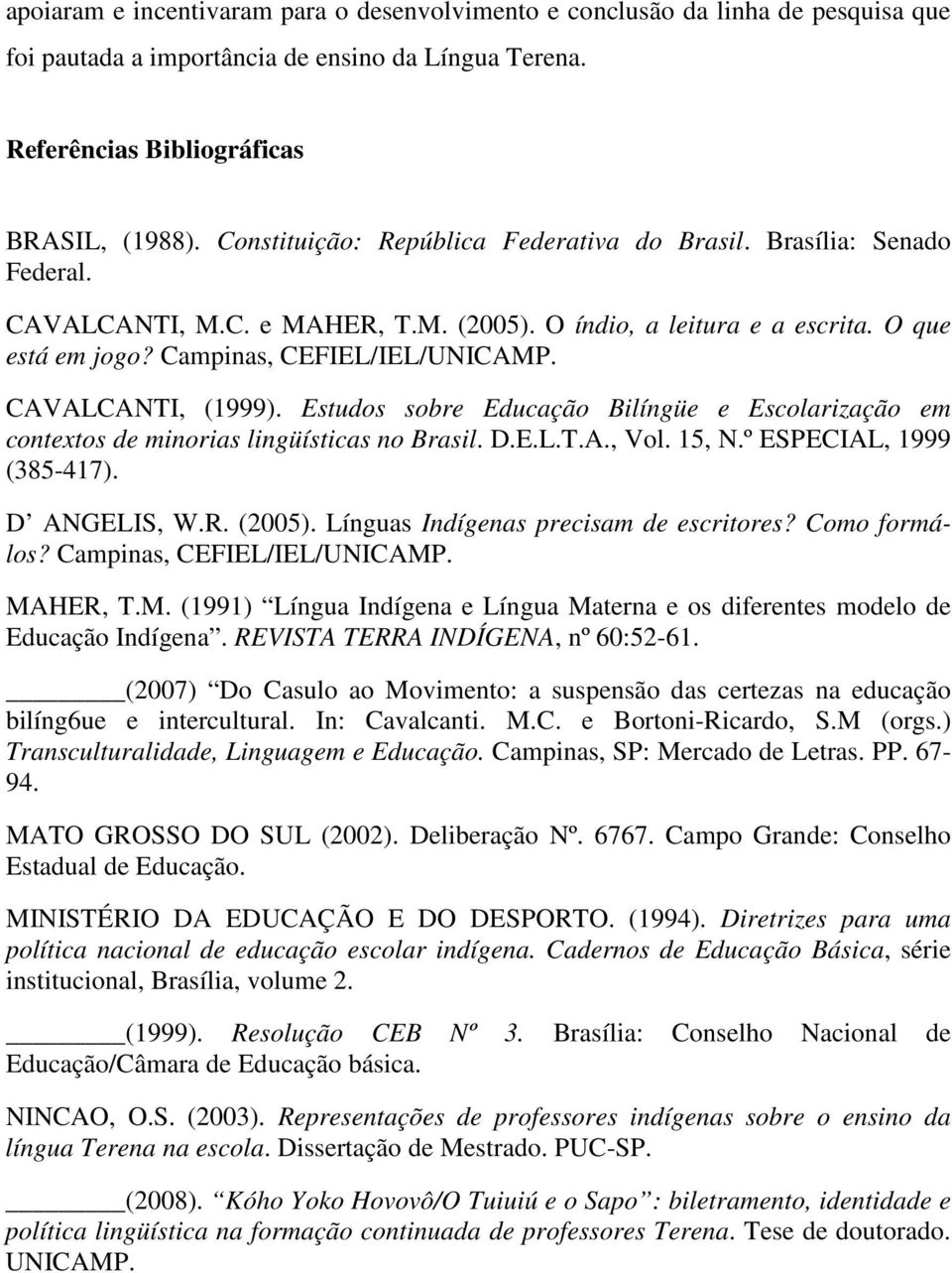 CAVALCANTI, (1999). Estudos sobre Educação Bilíngüe e Escolarização em contextos de minorias lingüísticas no Brasil. D.E.L.T.A., Vol. 15, N.º ESPECIAL, 1999 (385-417). D ANGELIS, W.R. (2005).