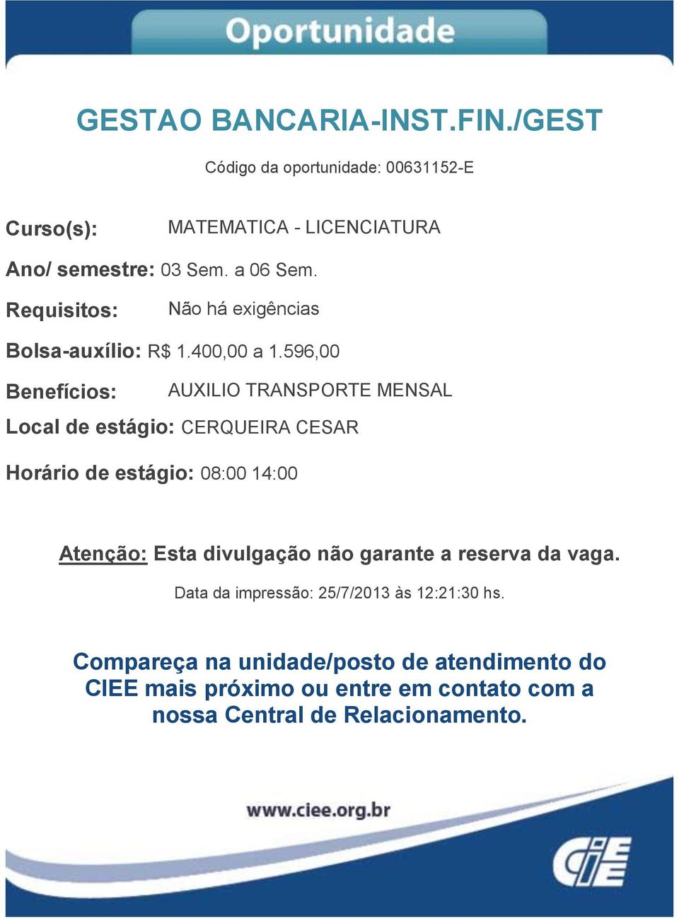 semestre: 03 Sem. a 06 Sem. Não há exigências Bolsa-auxílio: R$ 1.400,00 a 1.