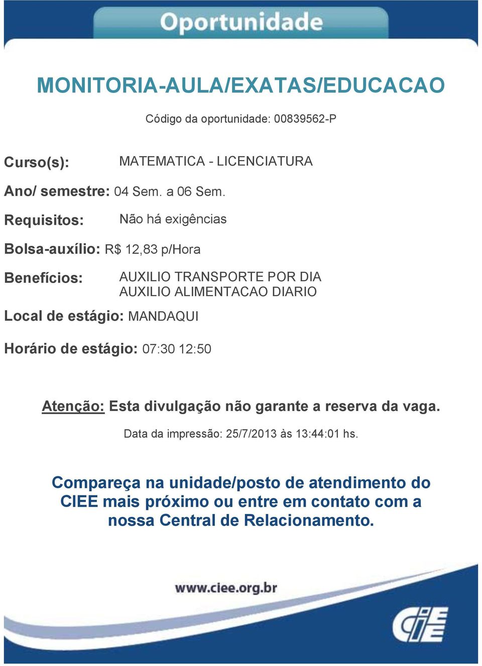 Não há exigências Bolsa-auxílio: R$ 12,83 p/hora Local de estágio: MANDAQUI