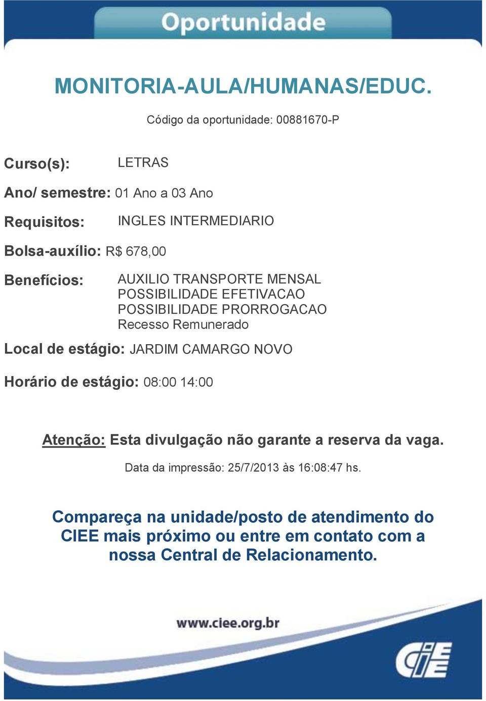 INTERMEDIARIO Bolsa-auxílio: R$ 678,00 AUXILIO TRANSPORTE MENSAL POSSIBILIDADE