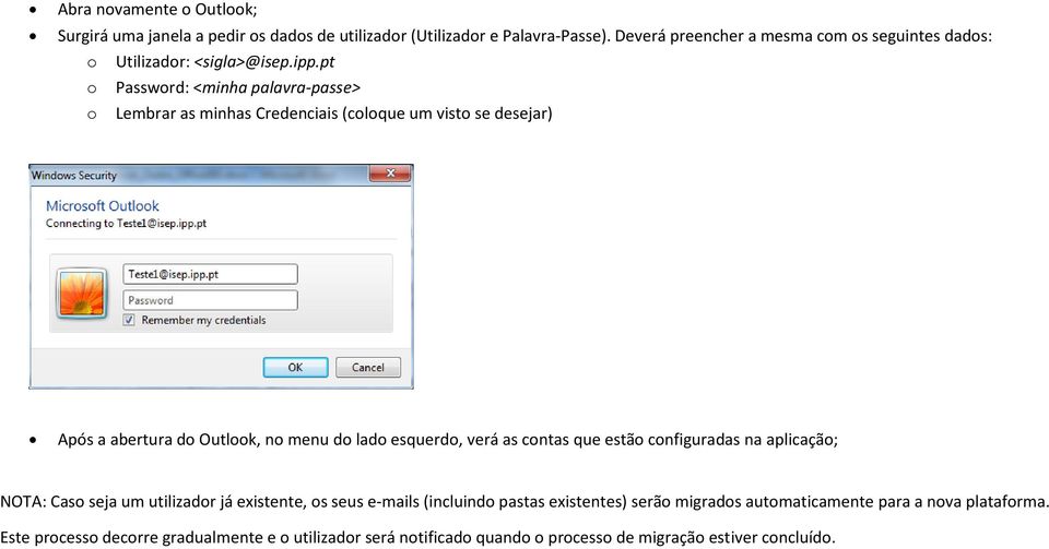 pt o Password: <minha palavra-passe> o Lembrar as minhas Credenciais (coloque um visto se desejar) Após a abertura do Outlook, no menu do lado esquerdo, verá as