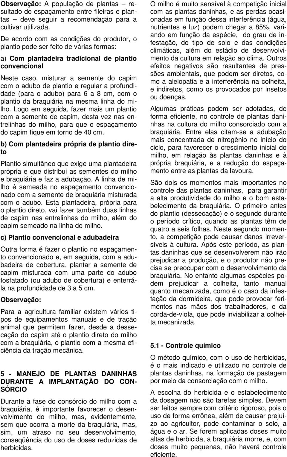 plantio e regular a profundidade (para o adubo) para 6 a 8 cm, com o plantio da braquiária na mesma linha do milho.