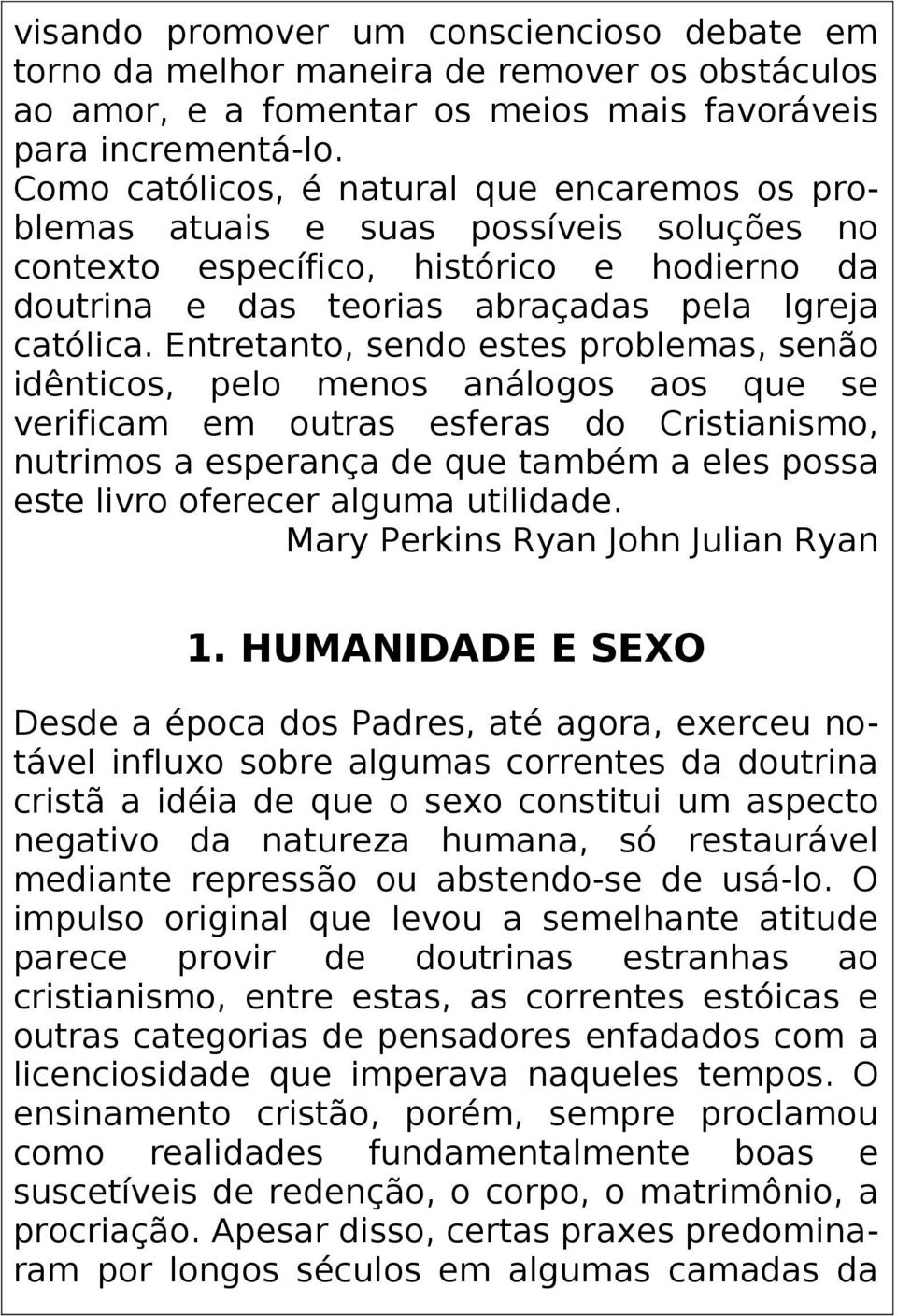 Entretanto, sendo estes problemas, senão idênticos, pelo menos análogos aos que se verificam em outras esferas do Cristianismo, nutrimos a esperança de que também a eles possa este livro oferecer