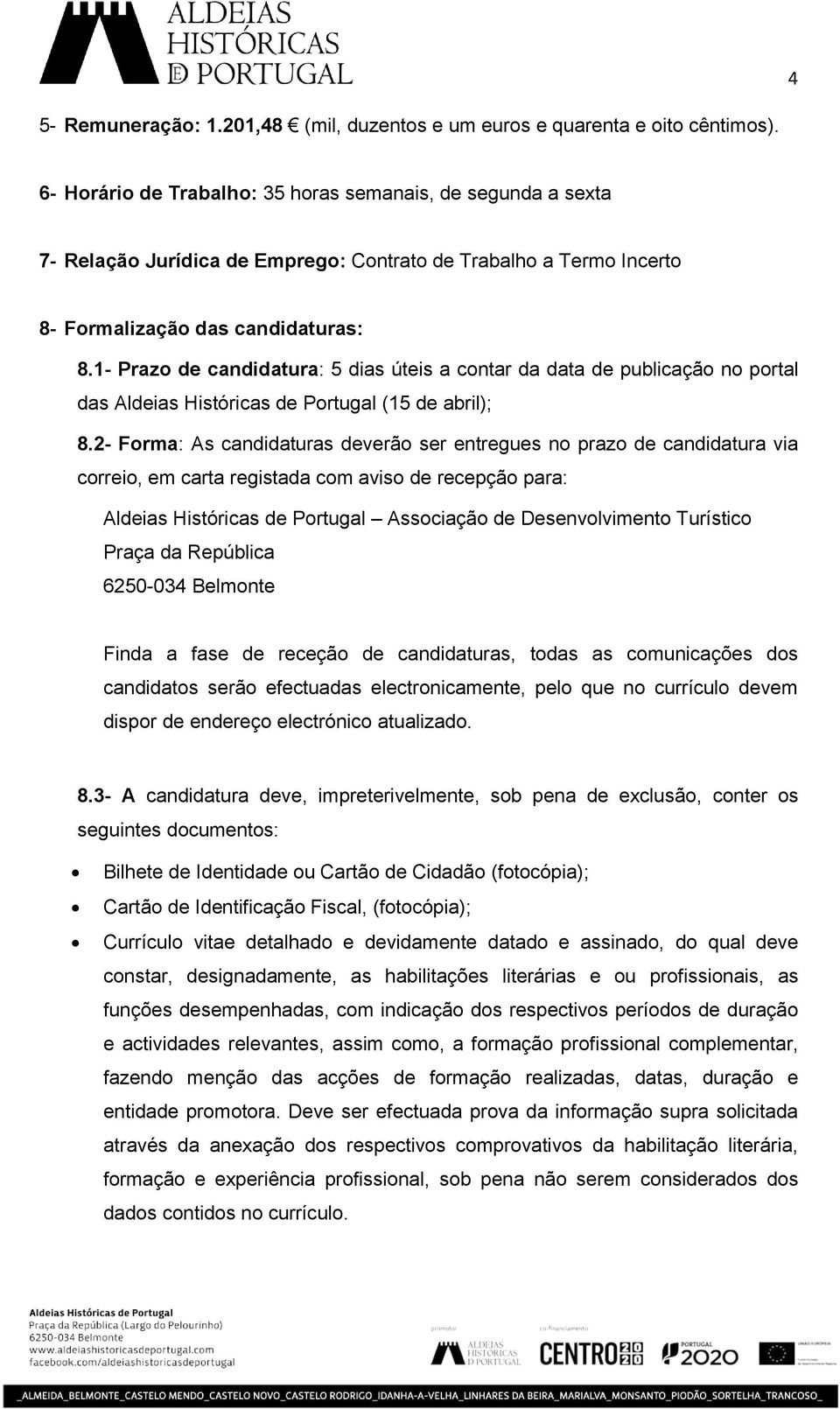 1- Prazo de candidatura: 5 dias úteis a contar da data de publicação no portal das Aldeias Históricas de Portugal (15 de abril); 8.