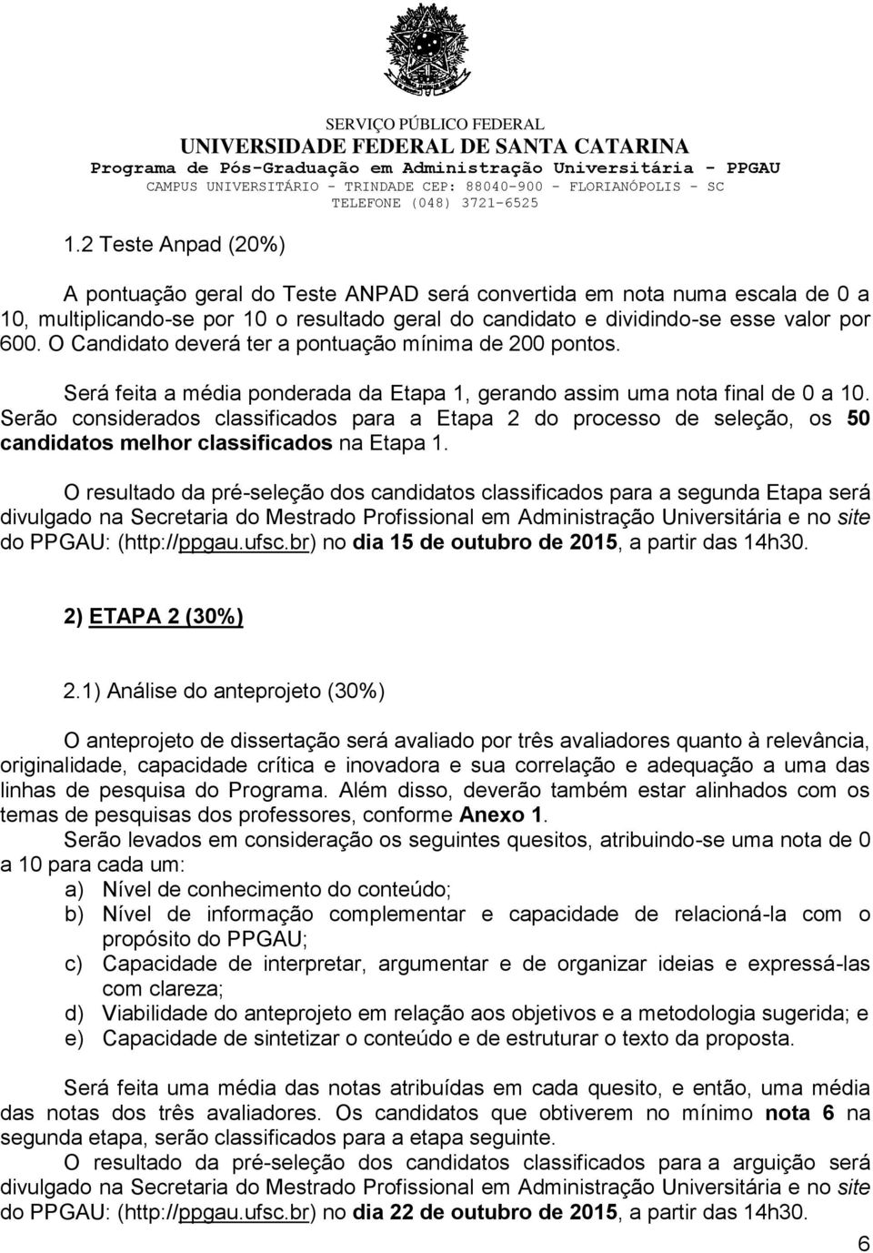 Serão considerados classificados para a Etapa 2 do processo de seleção, os 50 candidatos melhor classificados na Etapa 1.