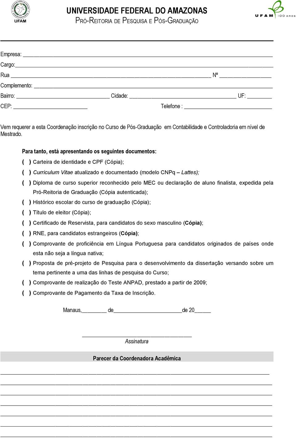 reconhecido pelo MEC ou declaração de aluno finalista, expedida pela Pró-Reitoria de Graduação (Cópia autenticada); ( ) Histórico escolar do curso de graduação (Cópia); ( ) Título de eleitor (Cópia);