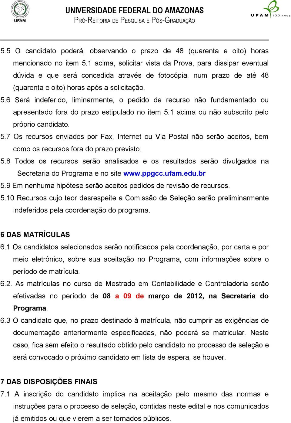 6 Será indeferido, liminarmente, o pedido de recurso não fundamentado ou apresentado fora do prazo estipulado no item 5.