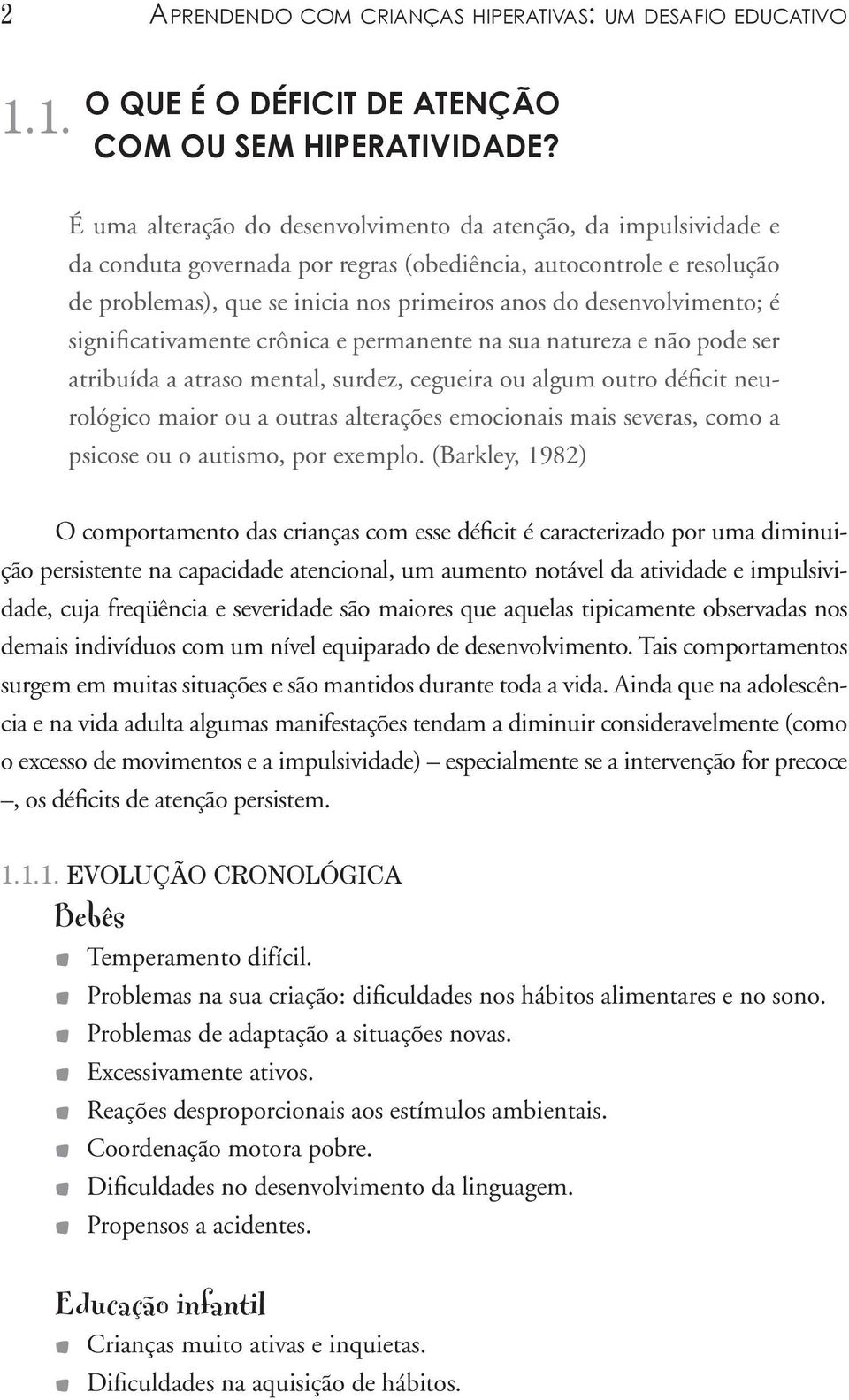 desenvolvimento; é significativamente crônica e permanente na sua natureza e não pode ser atribuída a atraso mental, surdez, cegueira ou algum outro déficit neurológico maior ou a outras alterações