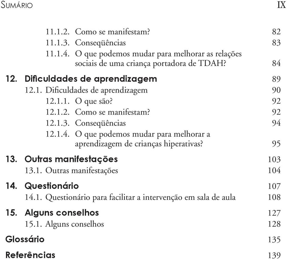 1.1. O que são? 92 12.1.2. Como se manifestam? 92 12.1.3. Conseqüências 94 12.1.4. O que podemos mudar para melhorar a aprendizagem de crianças hiperativas?