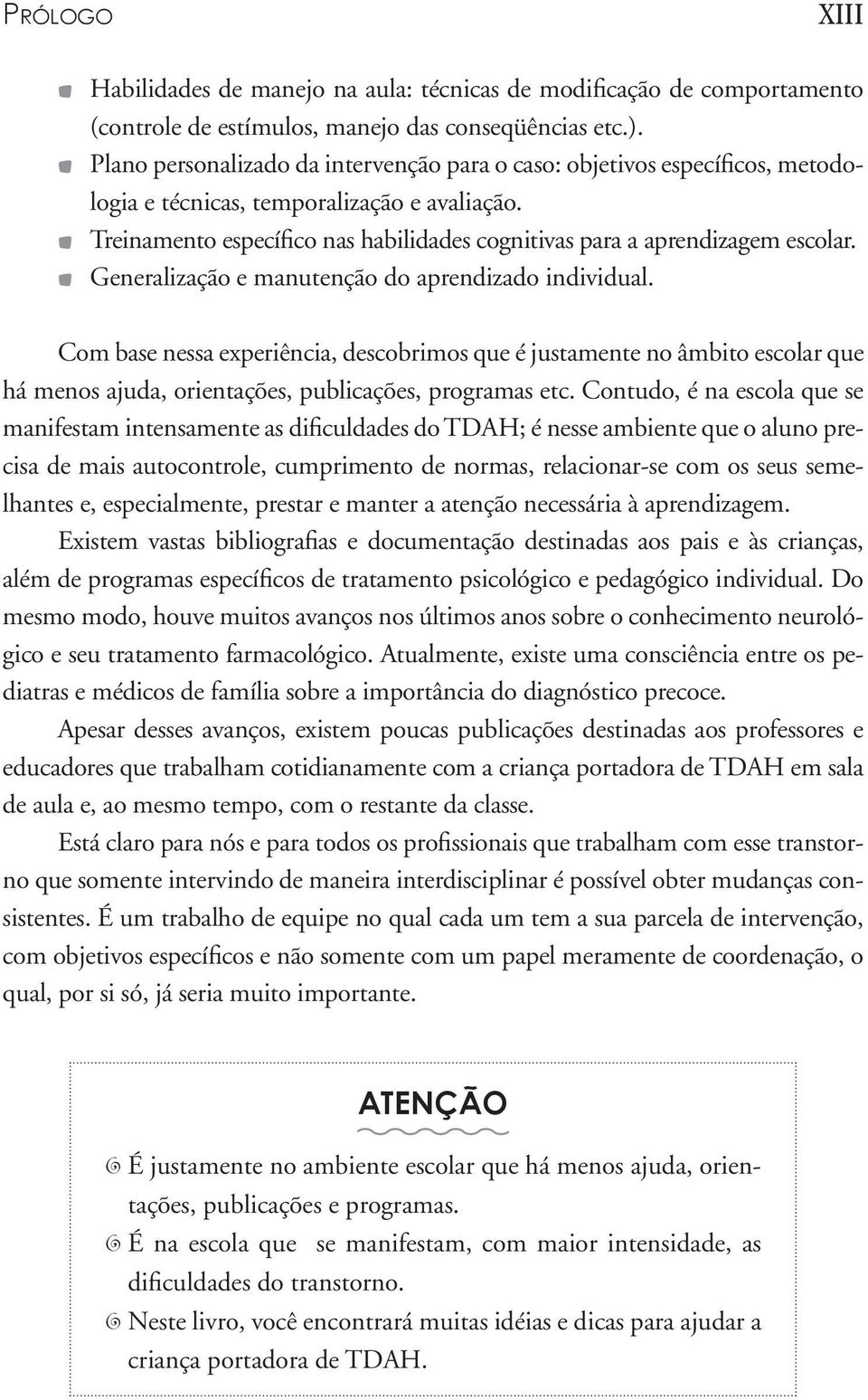 L Treinamento específico nas habilidades cognitivas para a aprendizagem escolar. L Generalização e manutenção do aprendizado individual.