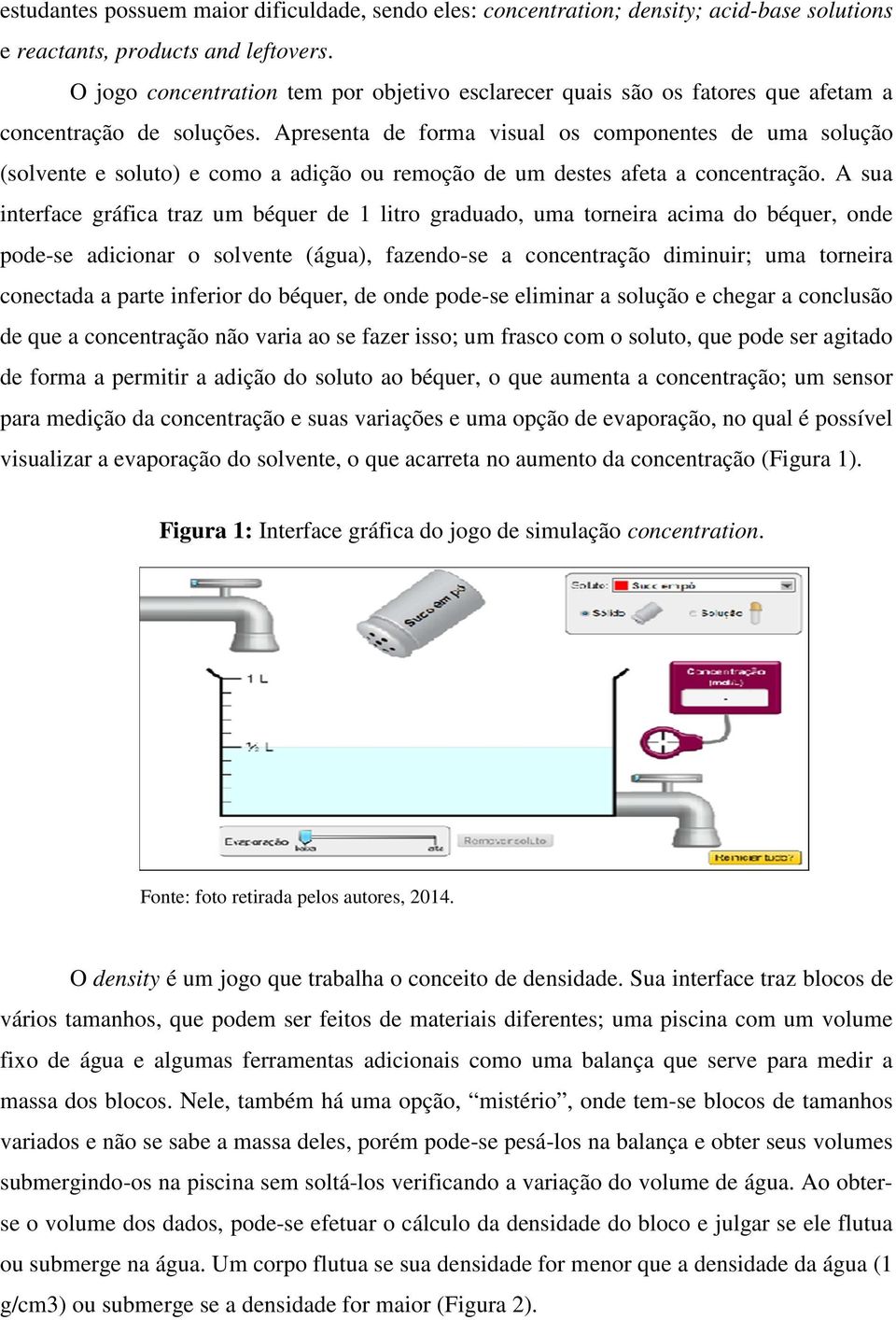 Apresenta de forma visual os componentes de uma solução (solvente e soluto) e como a adição ou remoção de um destes afeta a concentração.