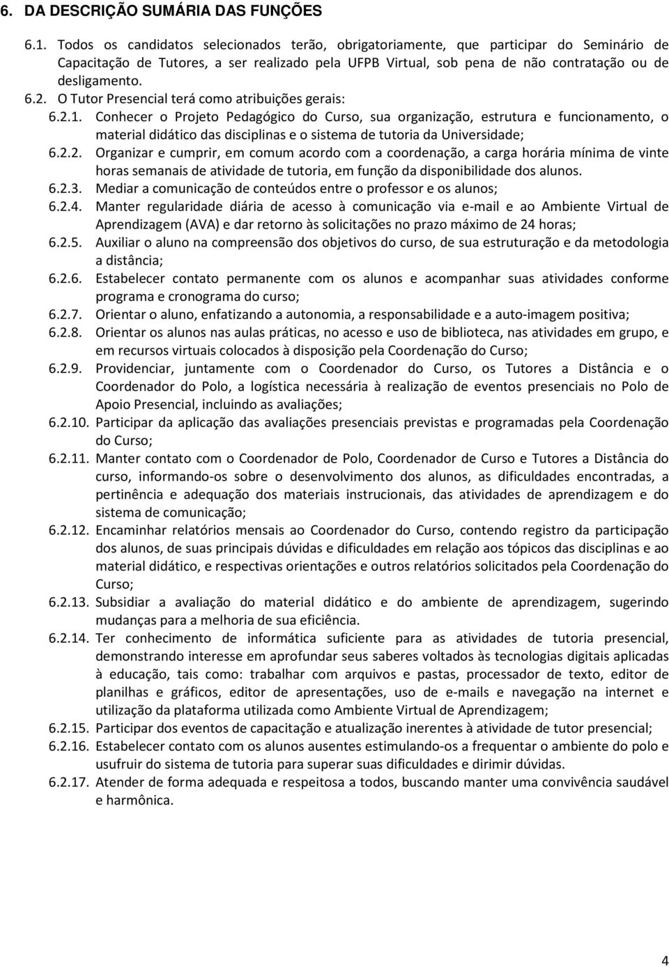 O Tutor Presencial terá como atribuições gerais: 6.2.1.