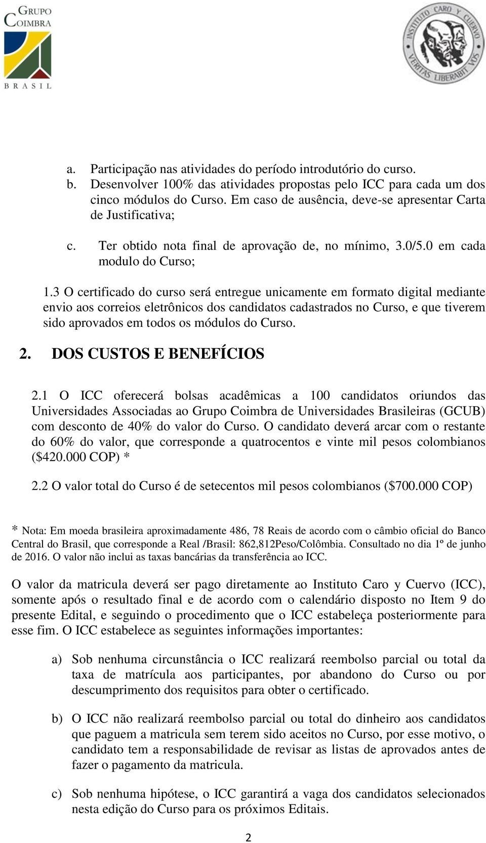 3 O certificado do curso será entregue unicamente em formato digital mediante envio aos correios eletrônicos dos candidatos cadastrados no Curso, e que tiverem sido aprovados em todos os módulos do