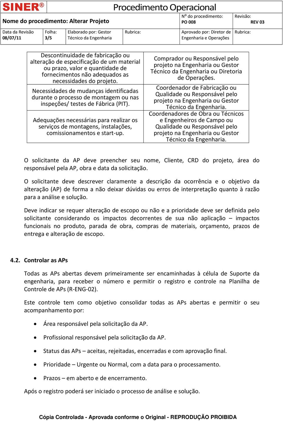 Adequações necessárias para realizar os serviços de montagens, instalações, comissionamentos e start up. Comprador ou Responsável pelo ou Diretoria de Operações.