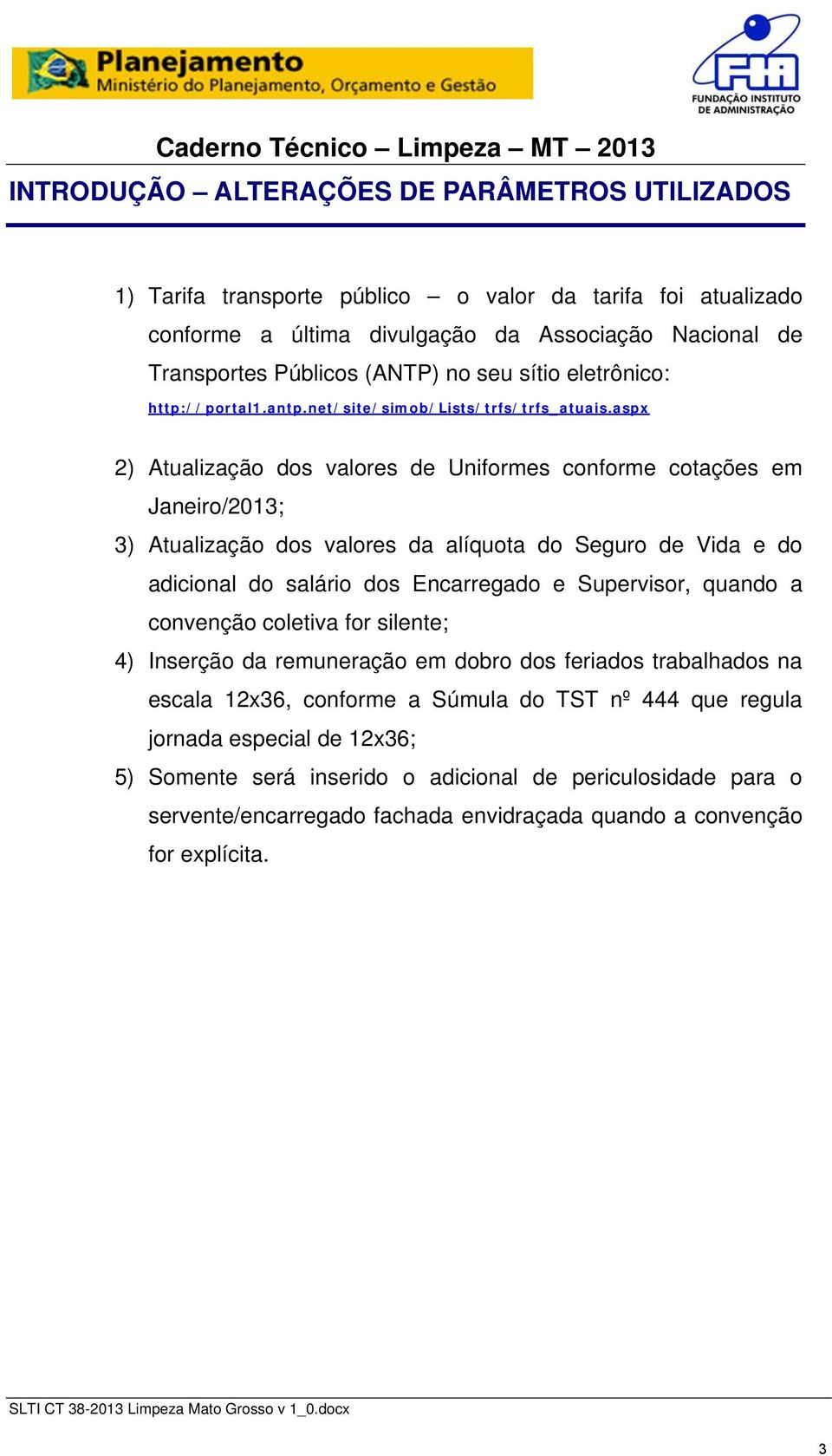 aspx 2) Atualização dos valores de Uniformes conforme cotações em Janeiro/2013; 3) Atualização dos valores da alíquota do Seguro de Vida e do adicional do salário dos Encarregado e Supervisor, quando