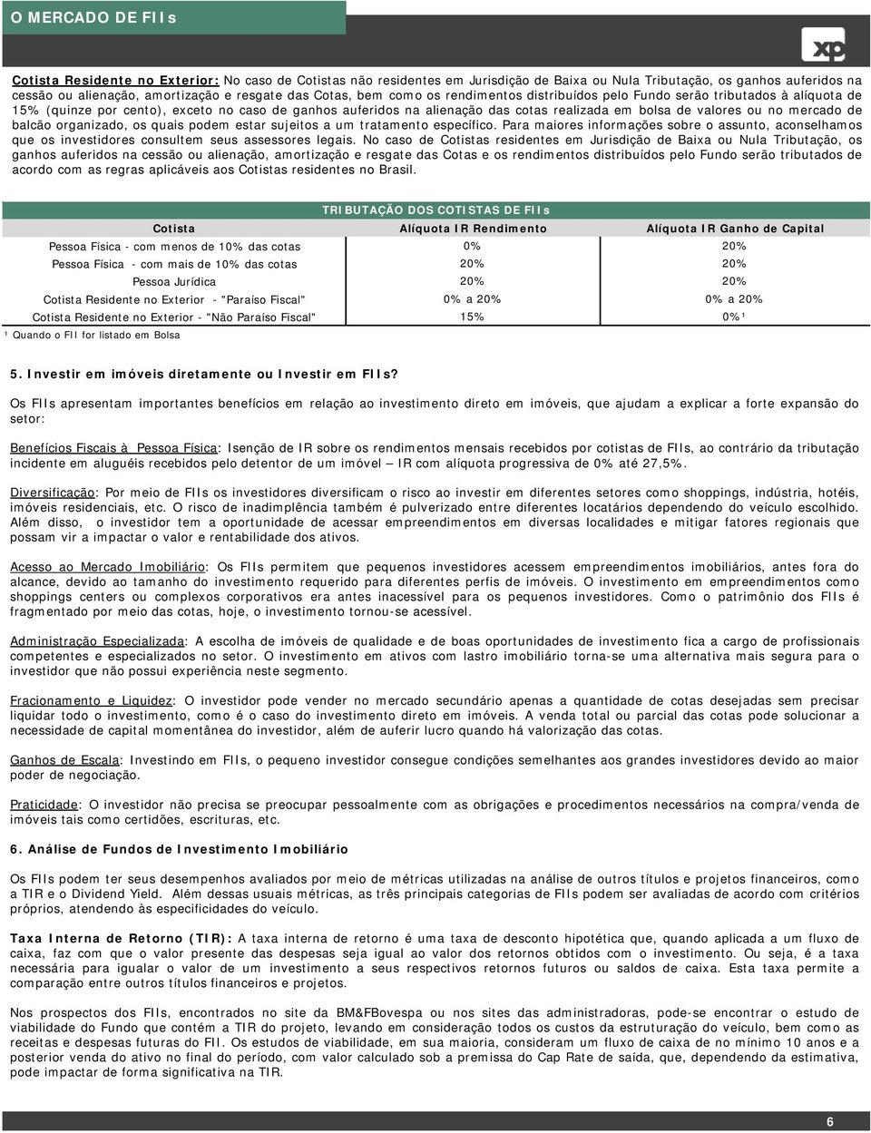 mercado de balcão organizado, os quais podem estar sujeitos a um tratamento específico. Para maiores informações sobre o assunto, aconselhamos que os investidores consultem seus assessores legais.