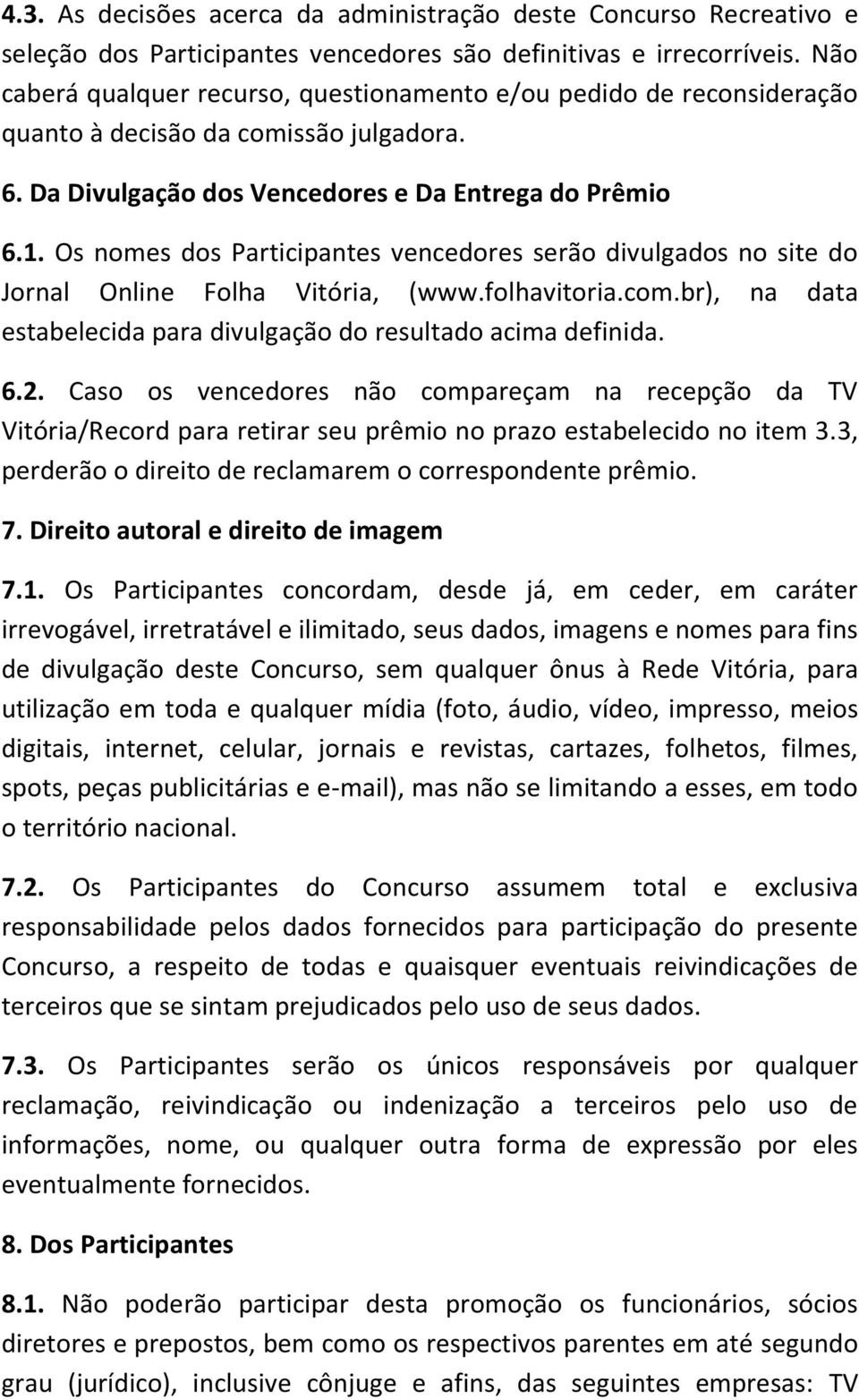 Os nomes dos Participantes vencedores serão divulgados no site do Jornal Online Folha Vitória, (www.folhavitoria.com.br), na data estabelecida para divulgação do resultado acima definida. 6.2.