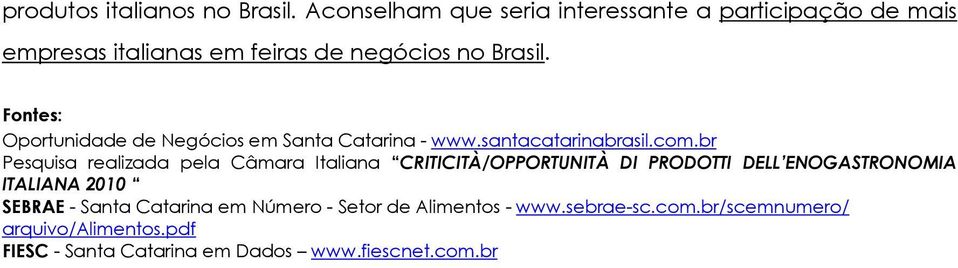 Fontes: Oportunidade de Negócios em Santa Catarina - www.santacatarinabrasil.com.