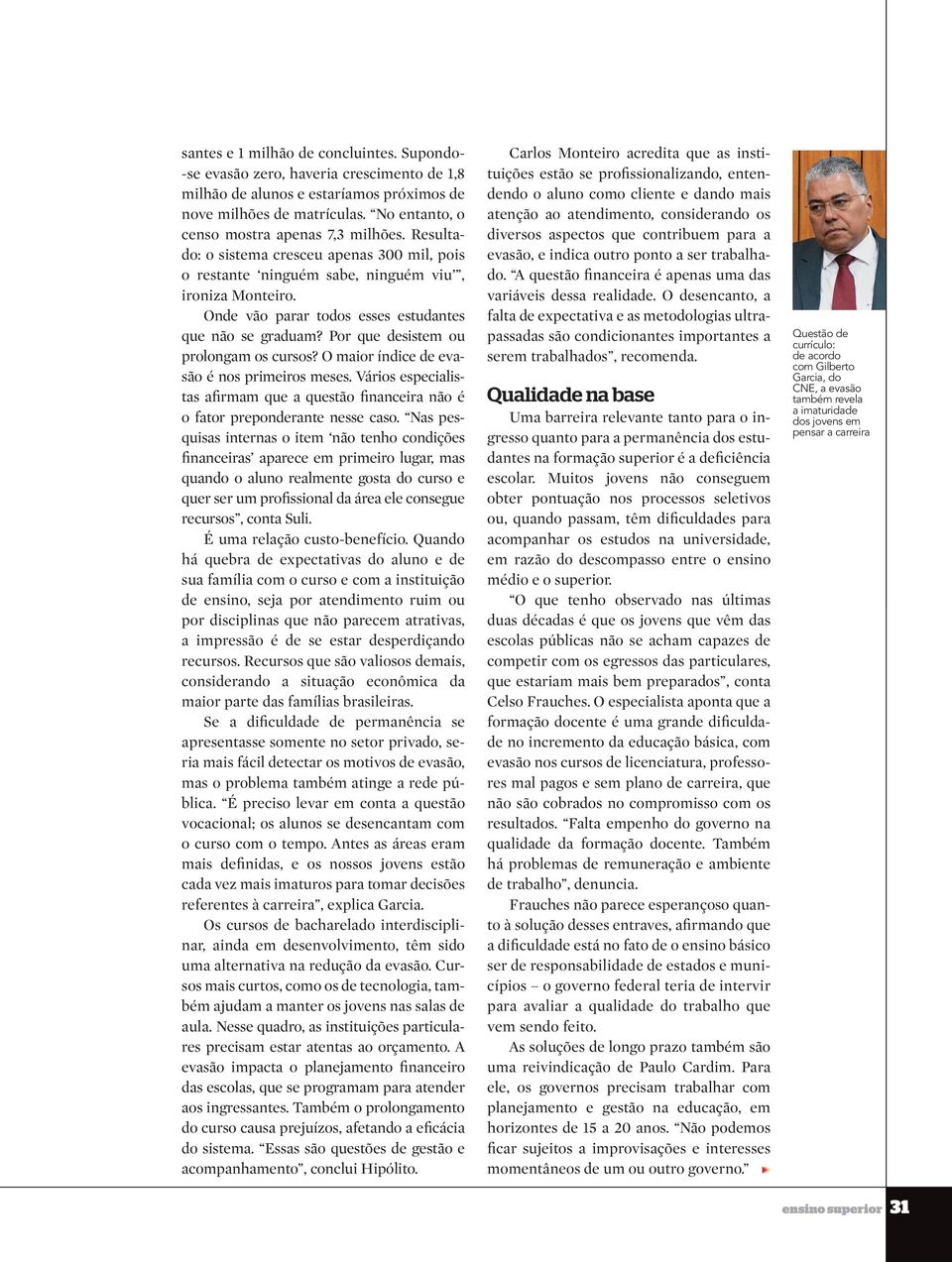 Onde vão parar todos esses estudantes que não se graduam? Por que desistem ou prolongam os cursos? O maior índice de evasão é nos primeiros meses.