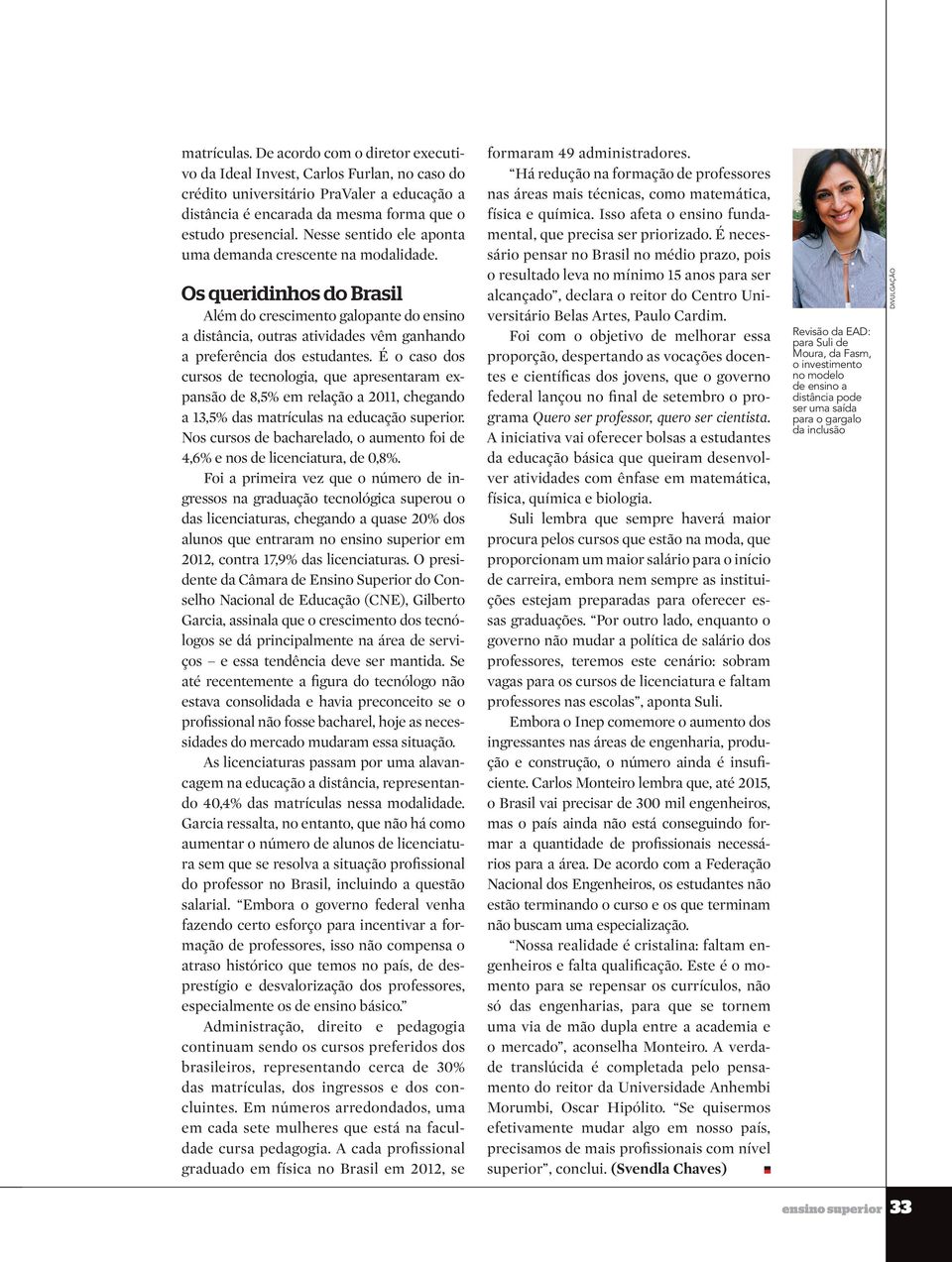 É o caso dos cursos de tecnologia, que apresentaram expansão de 8,5% em relação a 2011, chegando a 13,5% das matrículas na educação superior.