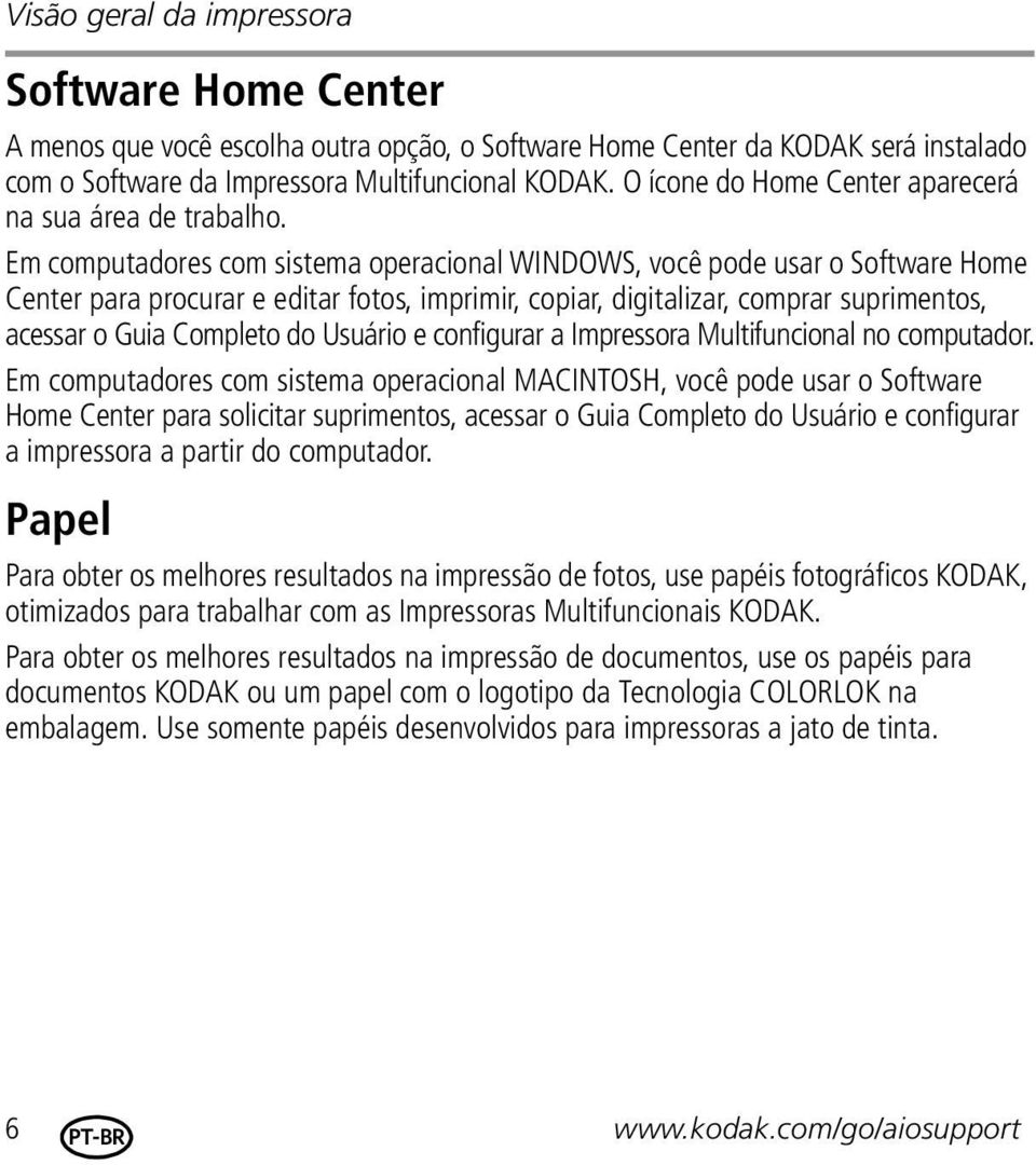 Em computadores com sistema operacional WINDOWS, você pode usar o Software Home Center para procurar e editar fotos, imprimir, copiar, digitalizar, comprar suprimentos, acessar o Guia Completo do
