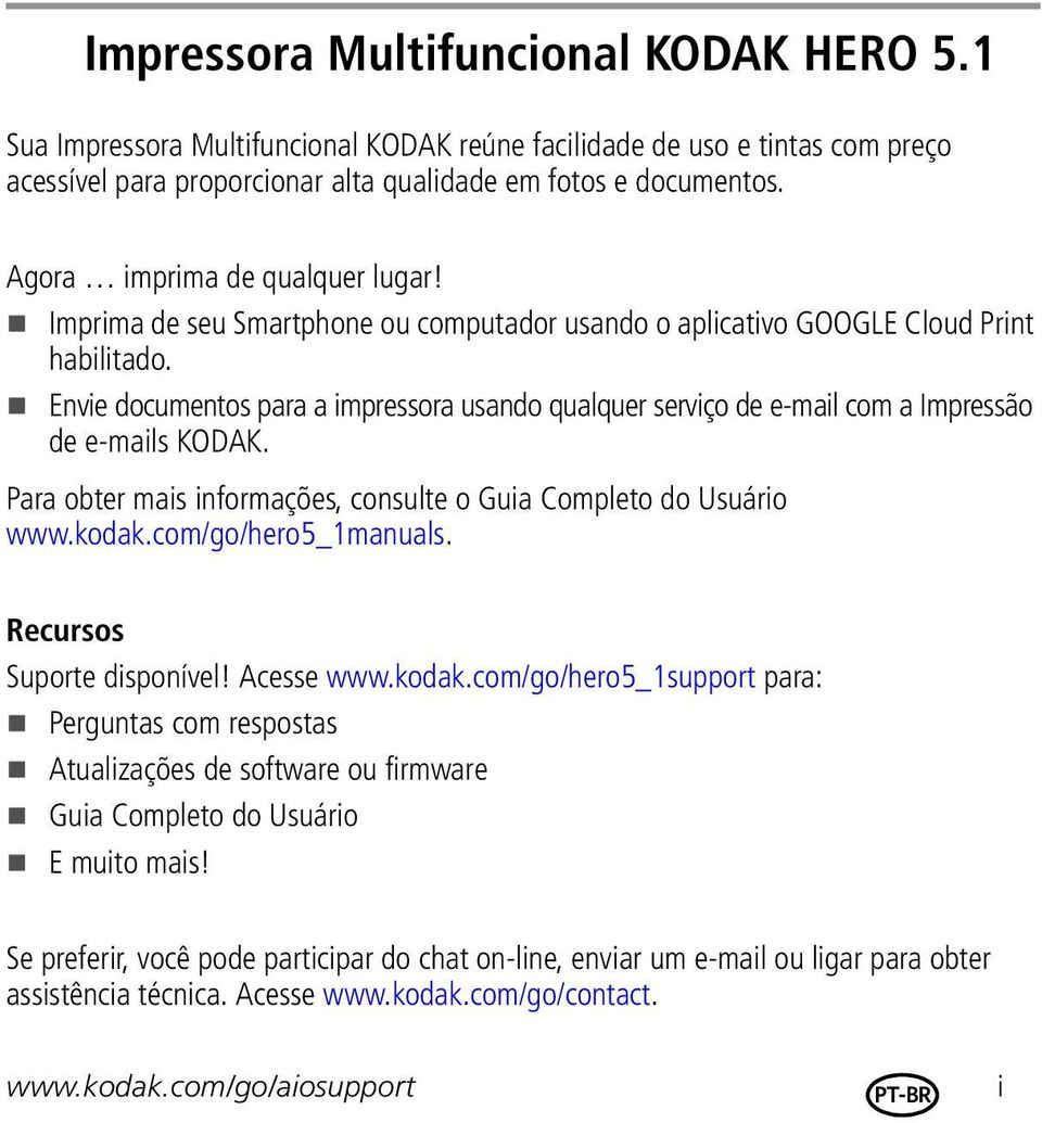 Envie documentos para a impressora usando qualquer serviço de e-mail com a Impressão de e-mails KODAK. Para obter mais informações, consulte o Guia Completo do Usuário www.kodak.com/go/hero5_1manuals.