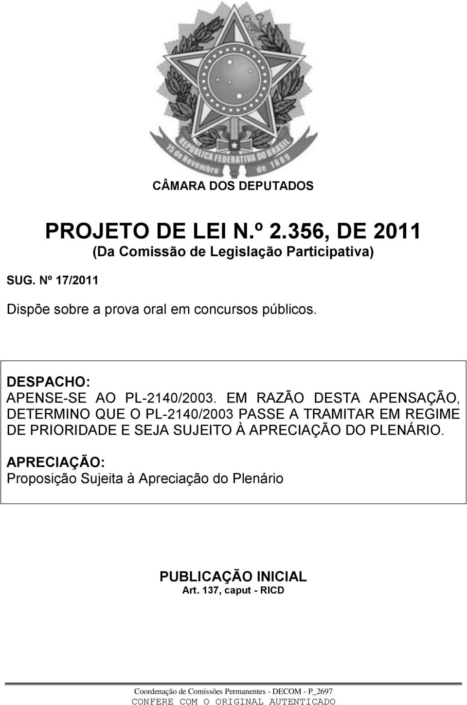 EM RAZÃO DESTA APENSAÇÃO, DETERMINO QUE O PL-2140/2003 PASSE A TRAMITAR EM REGIME DE PRIORIDADE E SEJA
