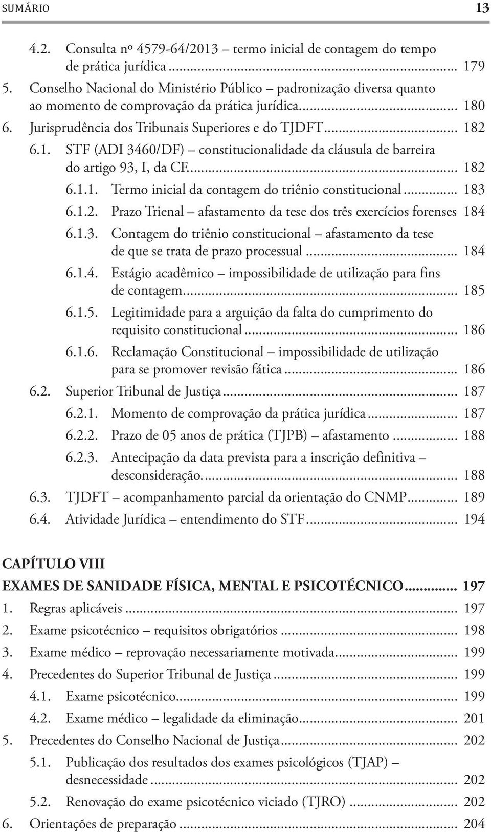 0 6. Jurisprudência dos Tribunais Superiores e do TJDFT... 182 6.1. STF (ADI 3460/DF) constitucionalidade da cláusula de barreira do artigo 93, I, da CF... 182 6.1.1. Termo inicial da contagem do triênio constitucional.