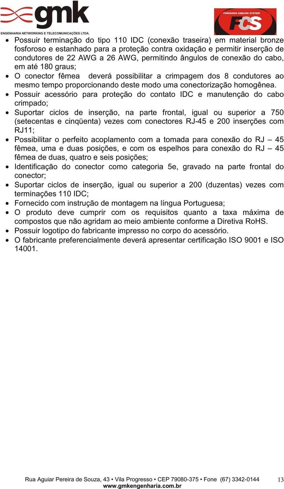 Possuir acessório para proteção do contato IDC e manutenção do cabo crimpado; Suportar ciclos de inserção, na parte frontal, igual ou superior a 750 (setecentas e cinqüenta) vezes com conectores