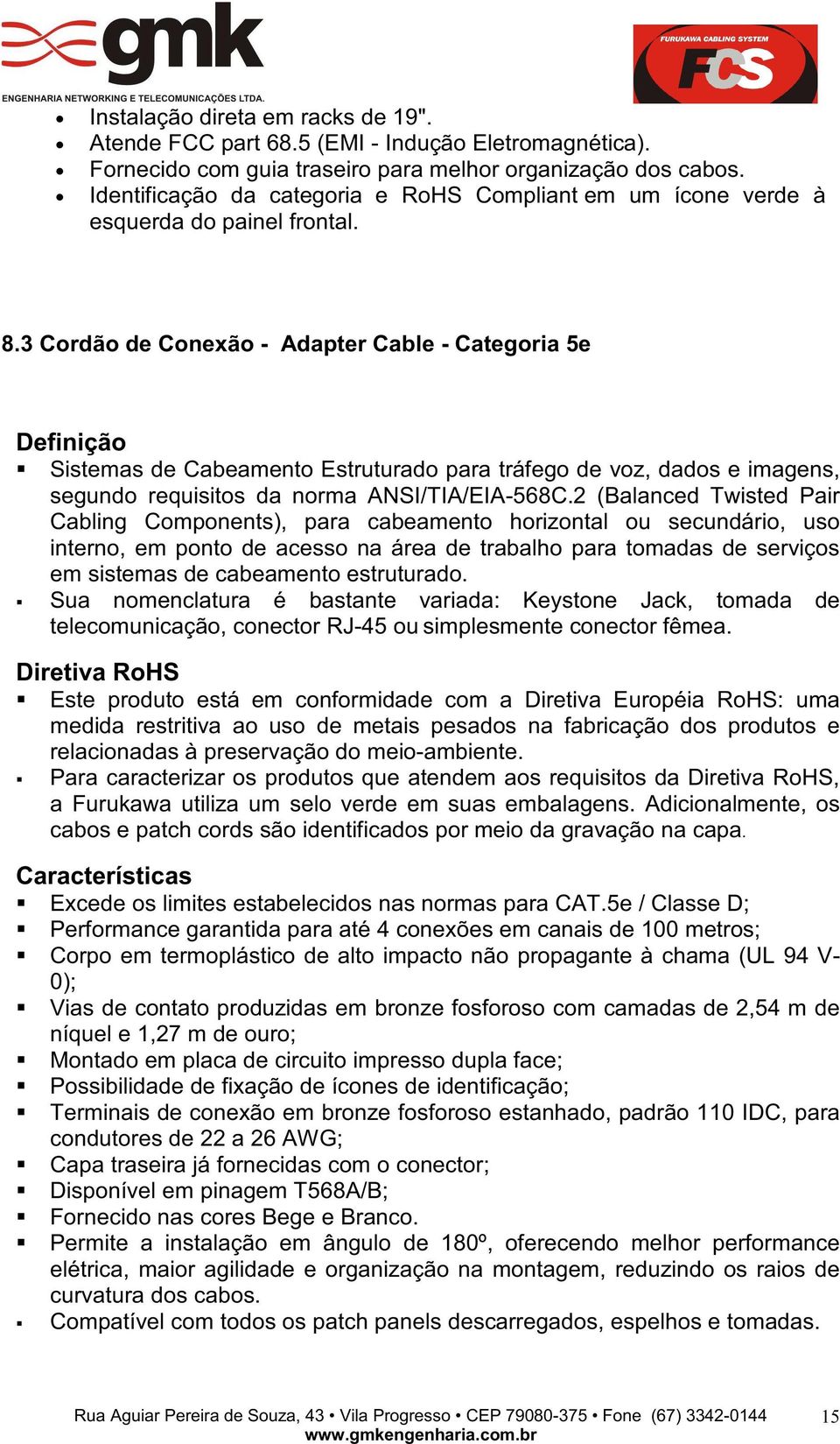 3 Cordão de Conexão - Adapter Cable - Categoria 5e Definição Sistemas de Cabeamento Estruturado para tráfego de voz, dados e imagens, segundo requisitos da norma ANSI/TIA/EIA-568C.