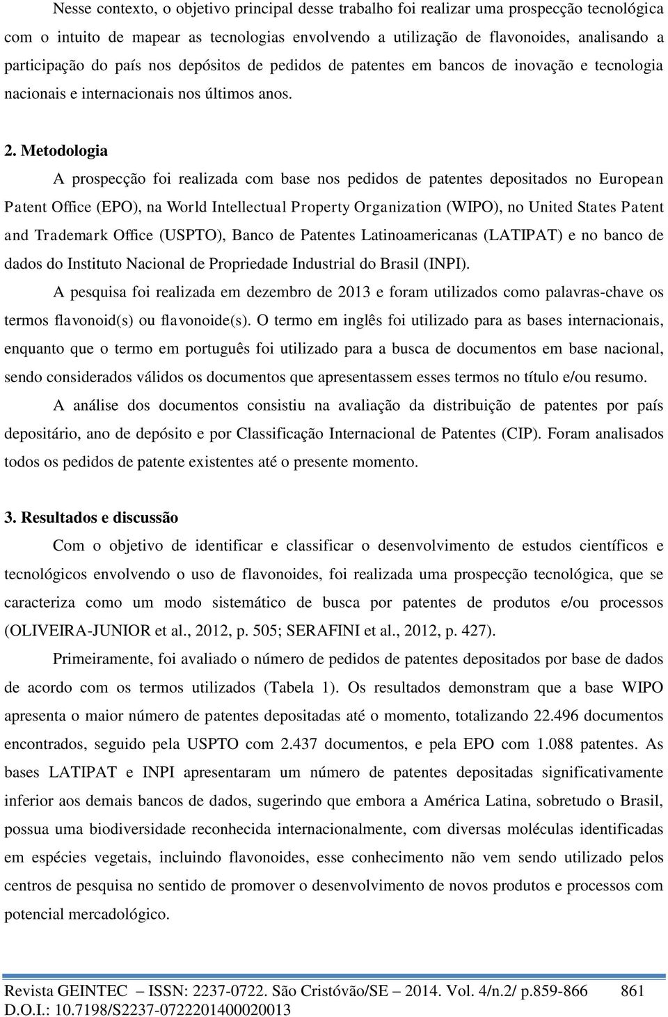 Metodologia A prospecção foi realizada com base nos pedidos de patentes depositados no European Patent Office (EPO), na World Intellectual Property Organization (WIPO), no United States Patent and