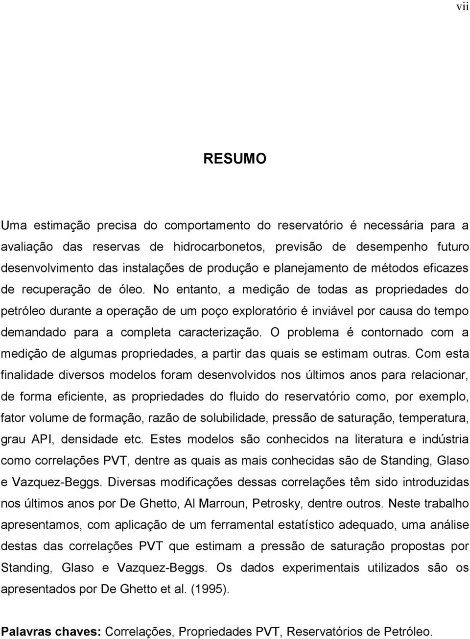 No entanto, a medção de todas as propredades do petróleo durante a operação de um poço exploratóro é nvável por causa do tempo demandado para a completa caracterzação.