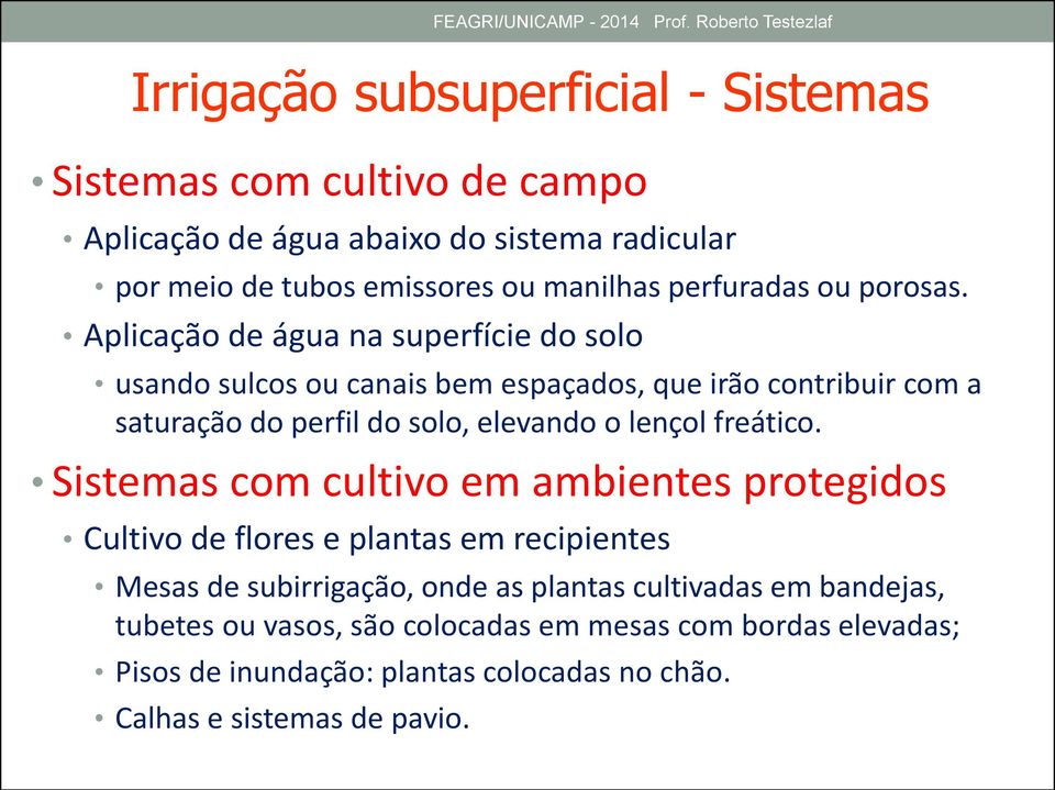 Aplicação de água na superfície do solo usando sulcos ou canais bem espaçados, que irão contribuir com a saturação do perfil do solo, elevando o lençol