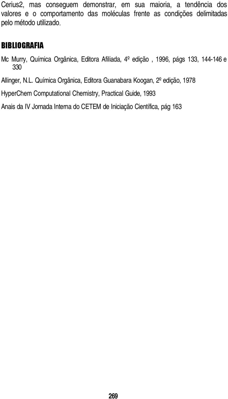 BIBLIOGRAFIA Mc Murry, Química Orgânica, Editora Afiliada, 4º edição, 1996, págs 133, 144-146 e 330 Allinger, N.L.