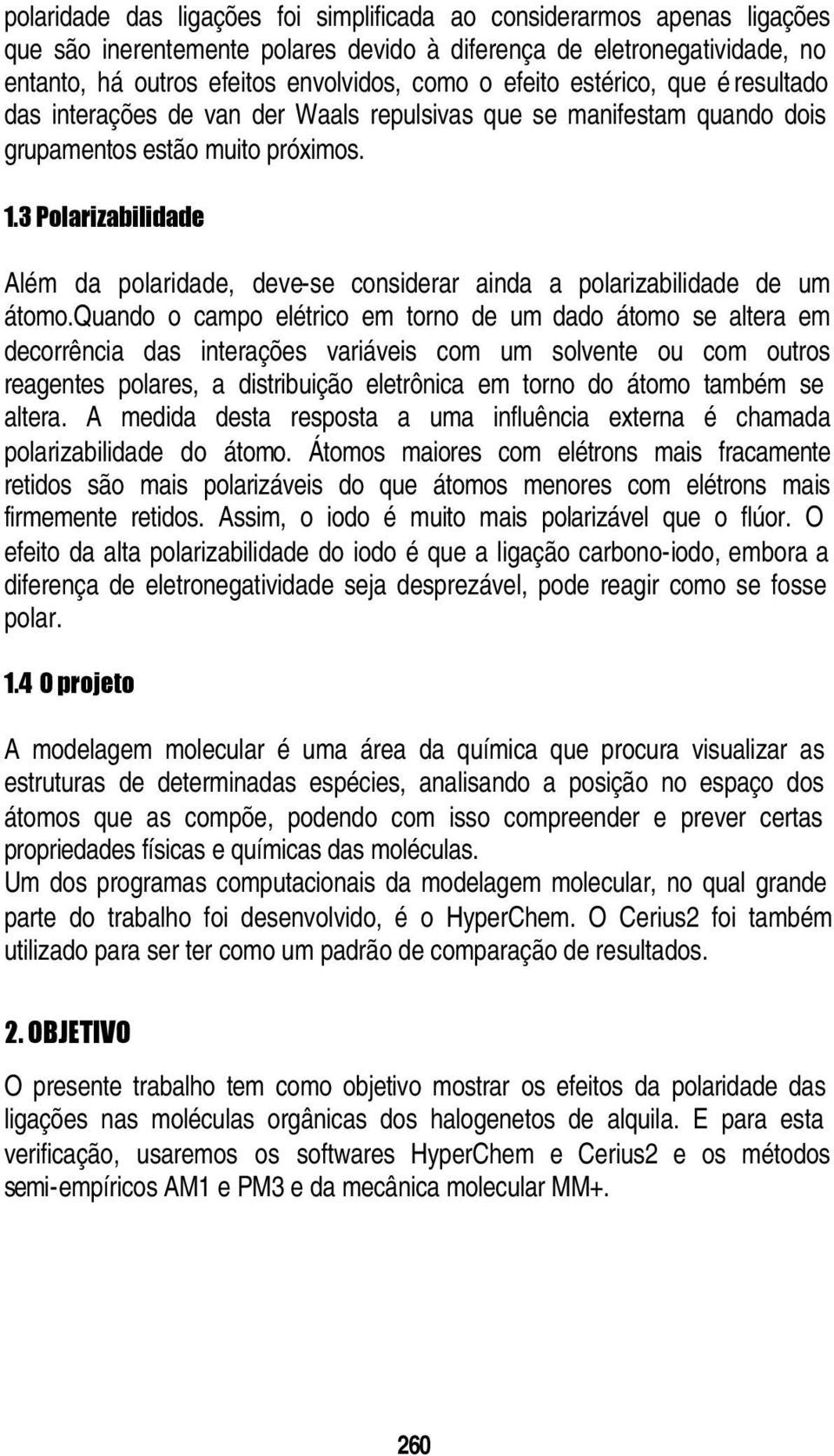 3 Polarizabilidade Além da polaridade, deve-se considerar ainda a polarizabilidade de um átomo.