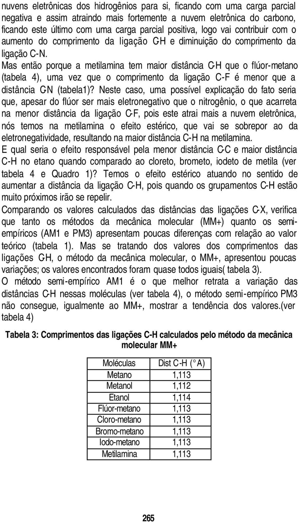 Mas então porque a metilamina tem maior distância C-H que o flúor-metano (tabela 4), uma vez que o comprimento da ligação C-F é menor que a distância C-N (tabela1)?