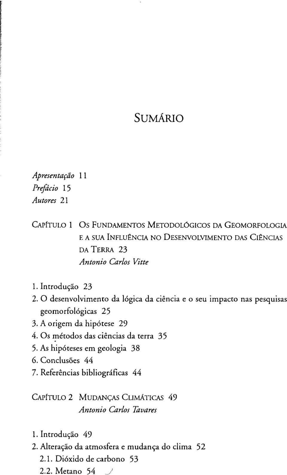 A origem da hipótese 29 4. Os métodos das ciências da terra 35 5. As hipóteses em geologia 38 6. Conclusões 44 7.