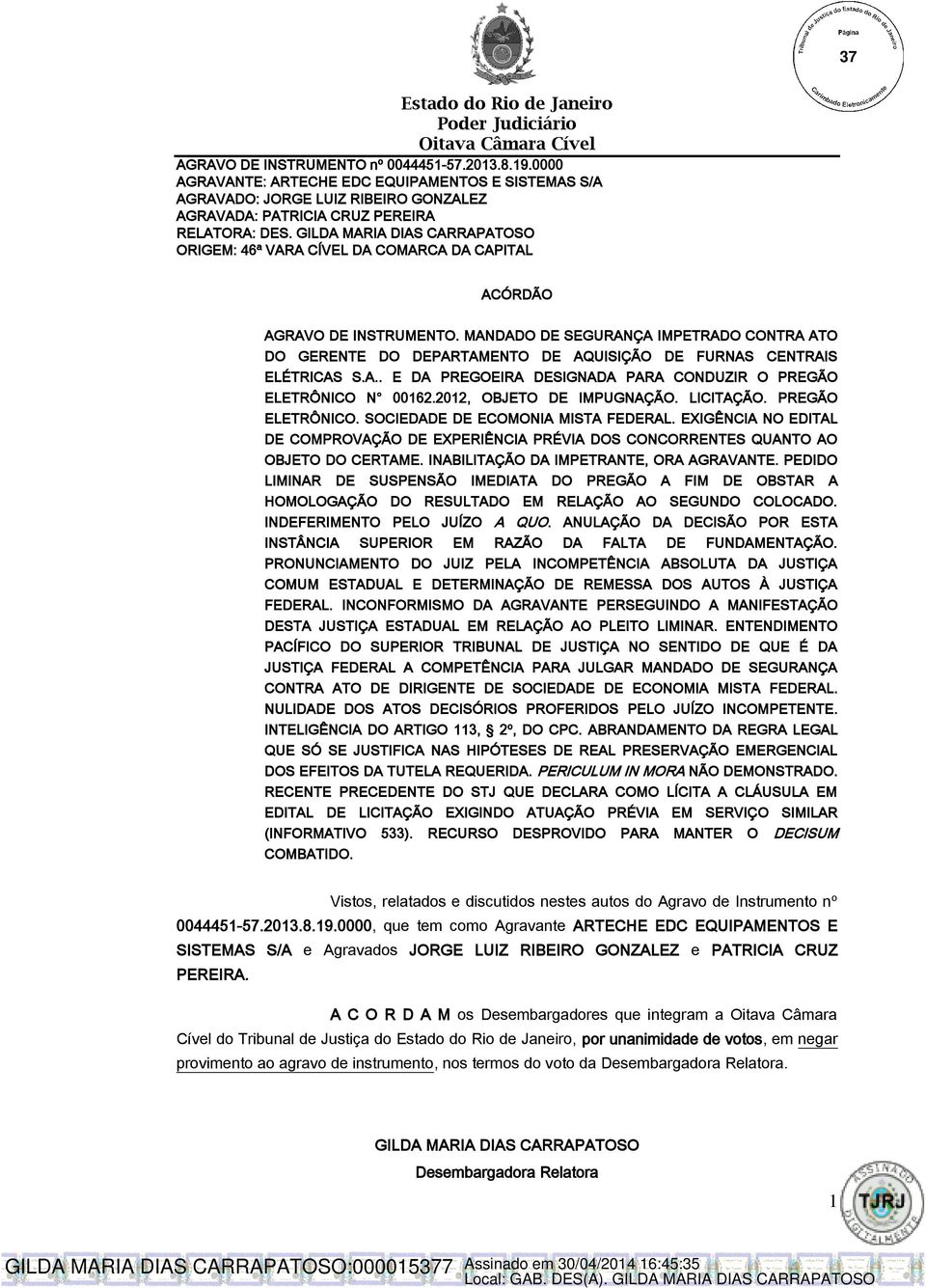 MANDADO DE SEGURANÇA IMPETRADO CONTRA ATO DO GERENTE DO DEPARTAMENTO DE AQUISIÇÃO DE FURNAS CENTRAIS ELÉTRICAS S.A.. E DA PREGOEIRA DESIGNADA PARA CONDUZIR O PREGÃO ELETRÔNICO N 00162.